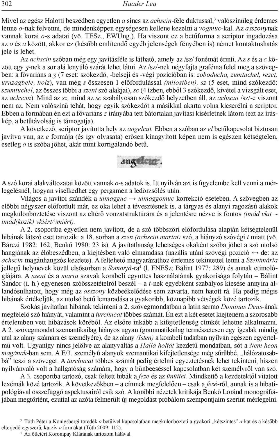 Ha viszont ez a betűforma a scriptor ingadozása az o és a között, akkor ez (később említendő egyéb jelenségek fényében is) német kontaktushatás jele is lehet.