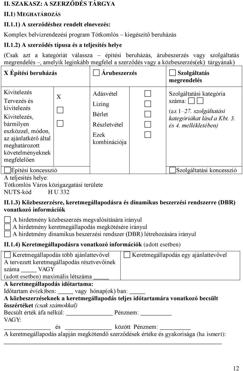 1) A szerződéshez rendelt elnevezés: Komplex belvízrendezési program Tótkomlós kiegészítő beruházás II.1.2) A szerződés típusa és a teljesítés helye (Csak azt a kategóriát válassza építési beruházás,