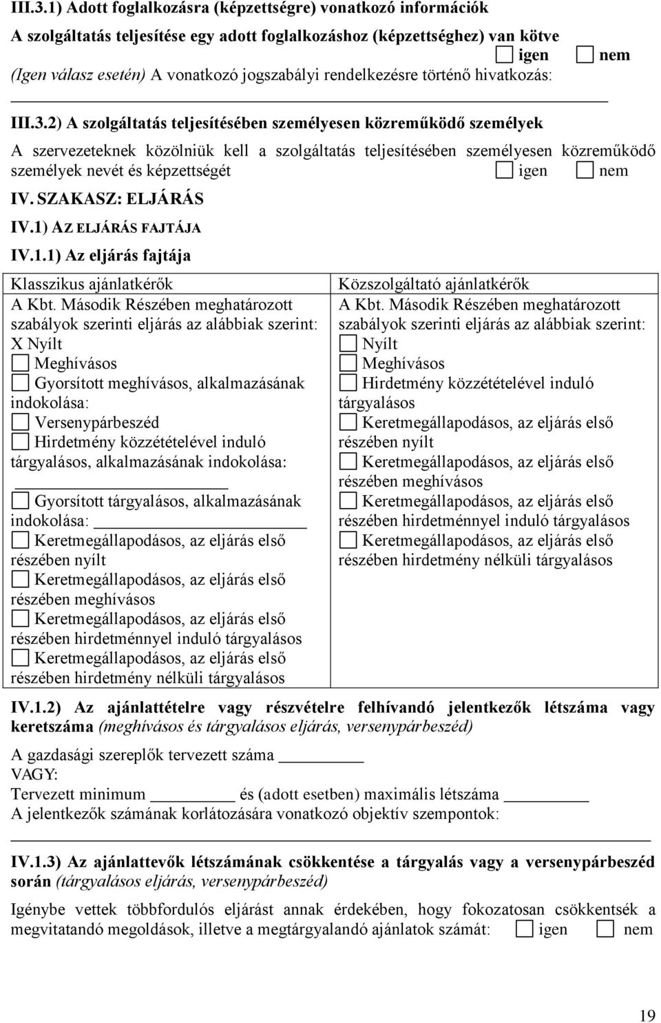 rendelkezésre történő hivatkozás: nem 2) A szolgáltatás teljesítésében személyesen közreműködő személyek A szervezeteknek közölniük kell a szolgáltatás teljesítésében személyesen közreműködő