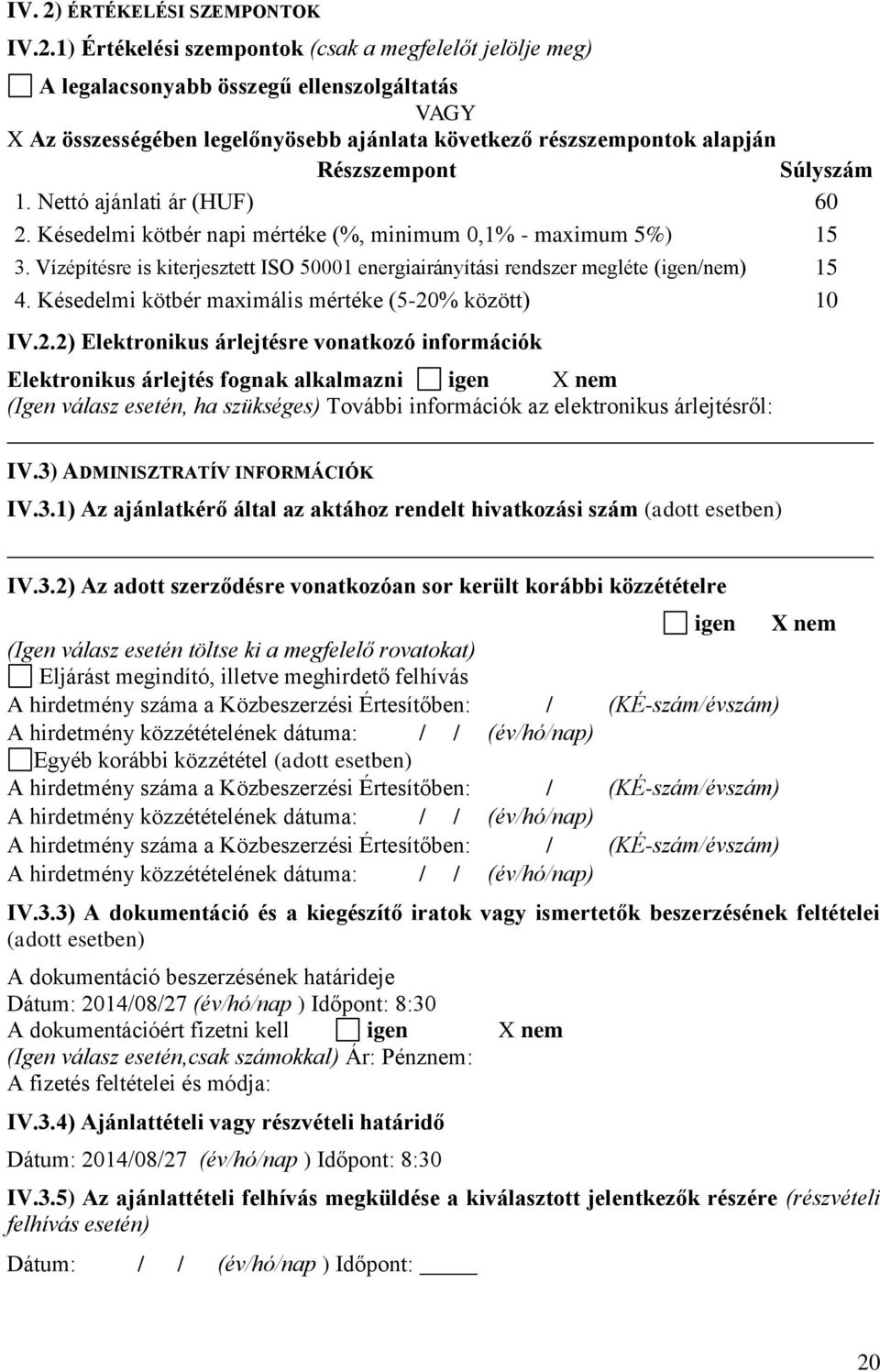 1) Értékelési szempontok (csak a megfelelőt jelölje meg) A legalacsonyabb összegű ellenszolgáltatás VAGY X Az összességében legelőnyösebb ajánlata következő részszempontok alapján Részszempont