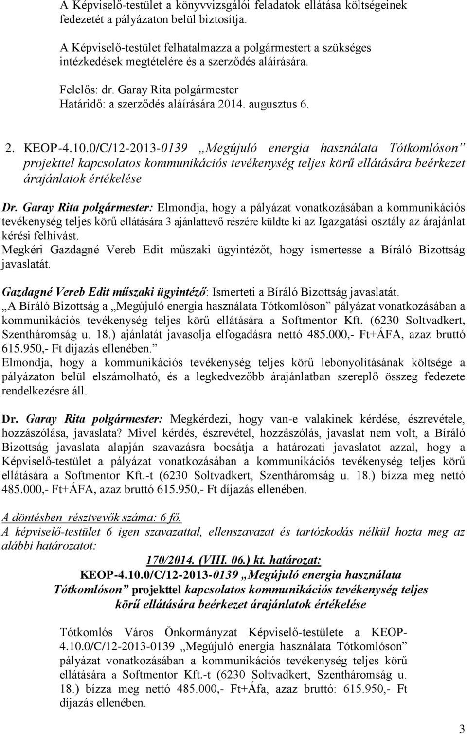 augusztus 6. 2. KEOP-4.10.0/C/12-2013-0139 Megújuló energia használata Tótkomlóson projekttel kapcsolatos kommunikációs tevékenység teljes körű ellátására beérkezet árajánlatok értékelése Dr.