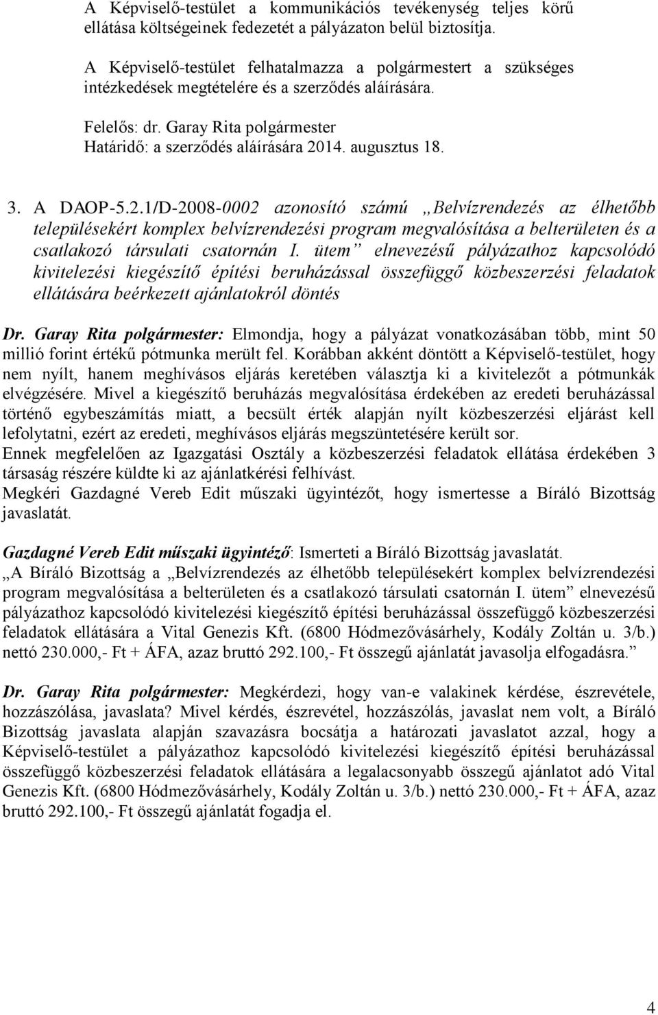 augusztus 18. 3. A DAOP-5.2.1/D-2008-0002 azonosító számú Belvízrendezés az élhetőbb településekért komplex belvízrendezési program megvalósítása a belterületen és a csatlakozó társulati csatornán I.