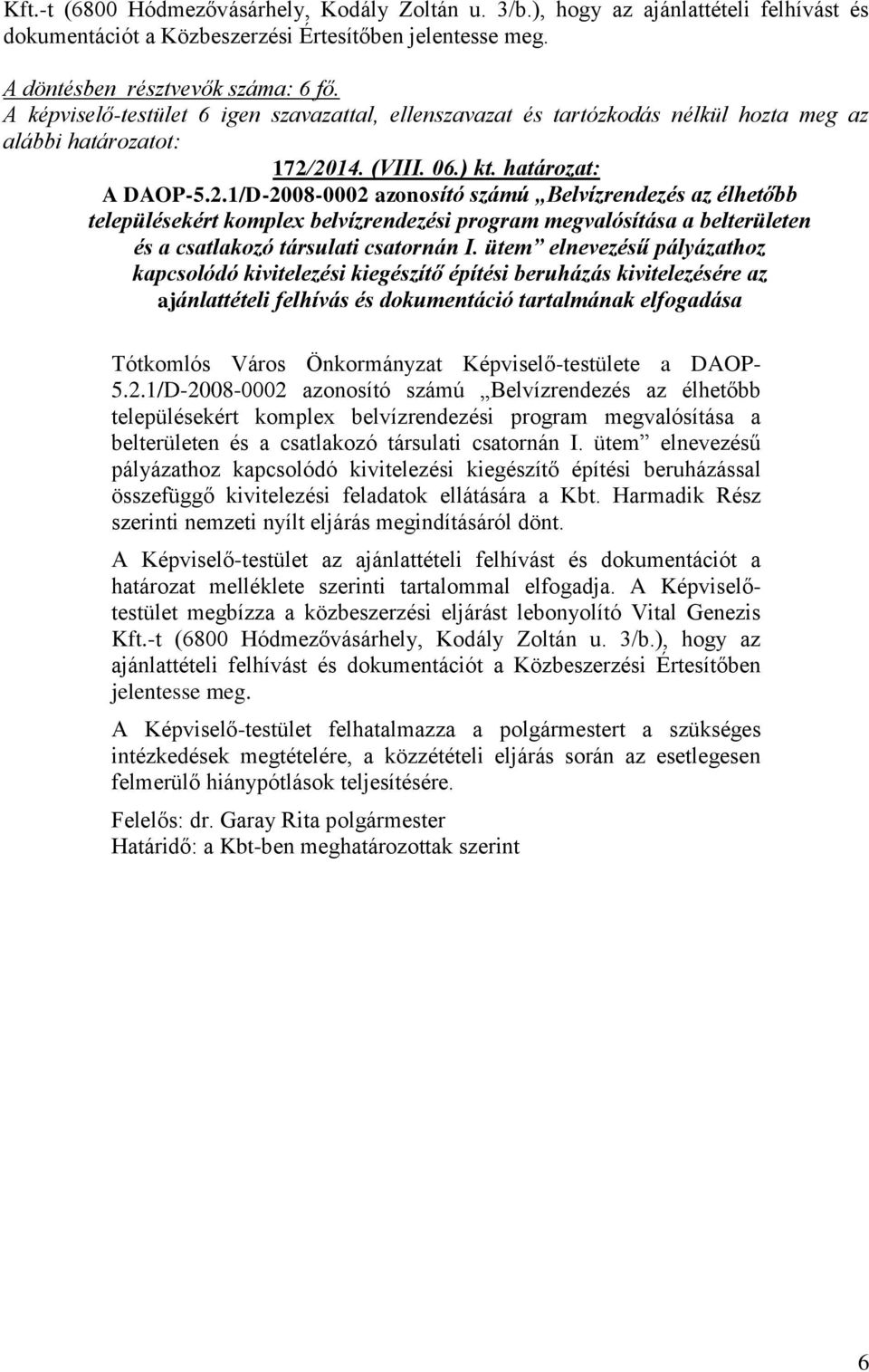 2014. (VIII. 06.) kt. határozat: A DAOP-5.2.1/D-2008-0002 azonosító számú Belvízrendezés az élhetőbb településekért komplex belvízrendezési program megvalósítása a belterületen és a csatlakozó társulati csatornán I.