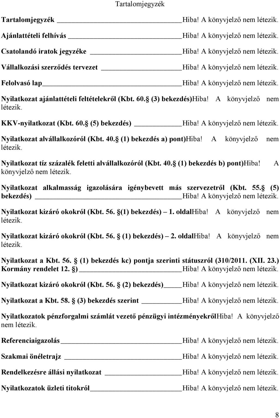 A könyvjelző nem létezik. Nyilatkozat alvállalkozóról (Kbt. 40. (1) bekezdés a) pont)hiba! A könyvjelző nem létezik. Nyilatkozat tíz százalék feletti alvállalkozóról (Kbt. 40. (1) bekezdés b) pont)hiba!