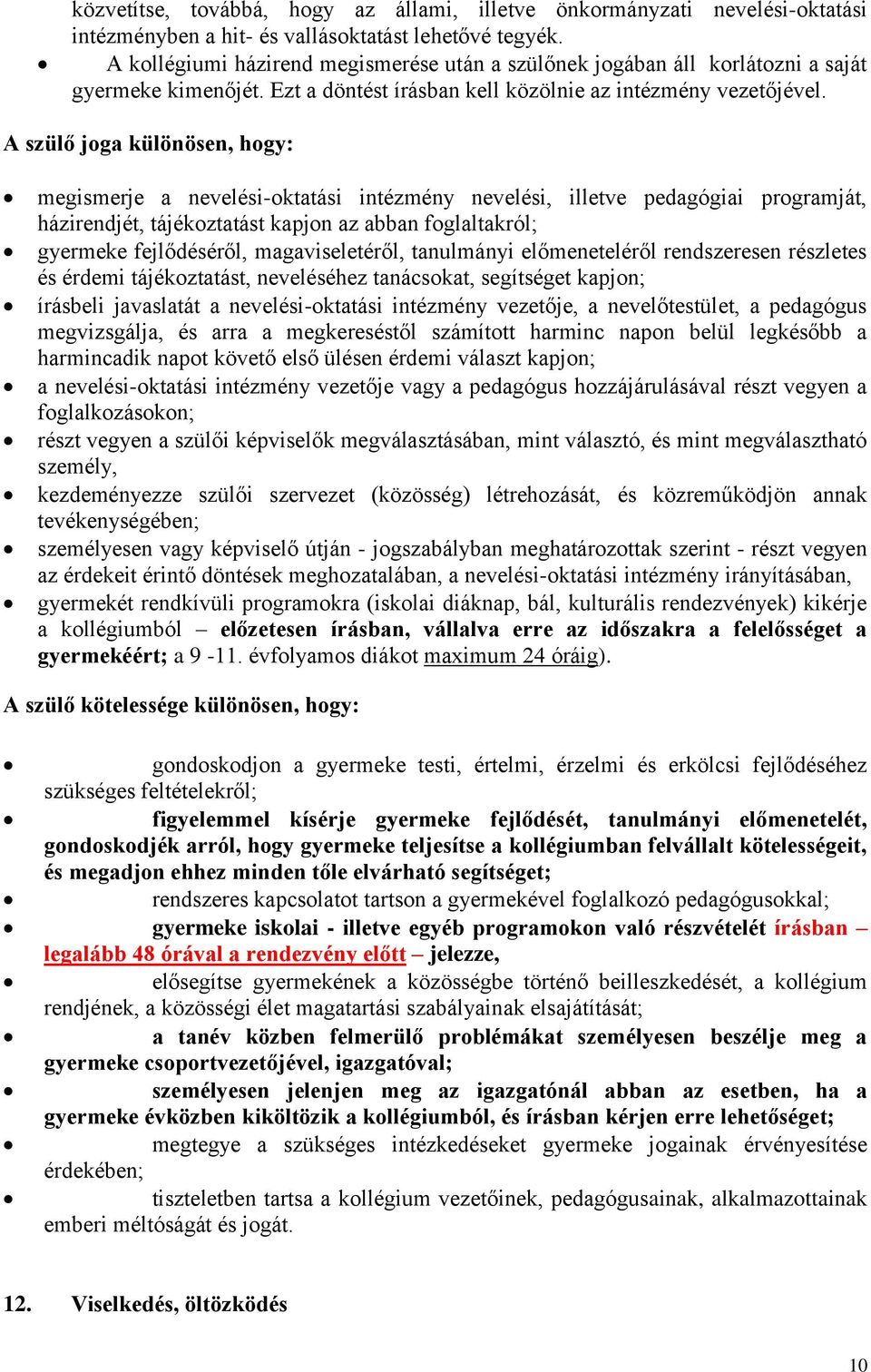 A szülő joga különösen, hogy: megismerje a nevelési-oktatási intézmény nevelési, illetve pedagógiai programját, házirendjét, tájékoztatást kapjon az abban foglaltakról; gyermeke fejlődéséről,