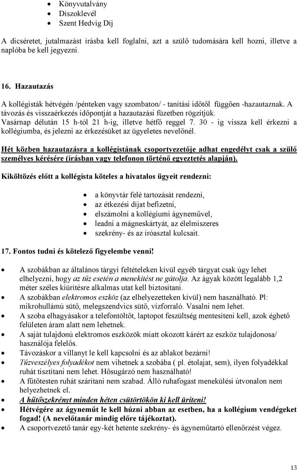 Vasárnap délután 15 h-tól 21 h-ig, illetve hétfő reggel 7. 30 - ig vissza kell érkezni a kollégiumba, és jelezni az érkezésüket az ügyeletes nevelőnél.