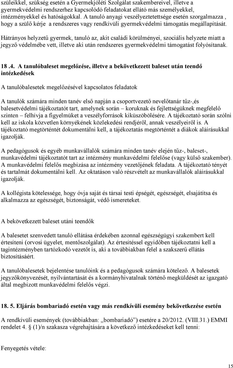 Hátrányos helyzetű gyermek, tanuló az, akit családi körülményei, szociális helyzete miatt a jegyző védelmébe vett, illetve aki után rendszeres gyermekvédelmi támogatást folyósítanak. 18.4.