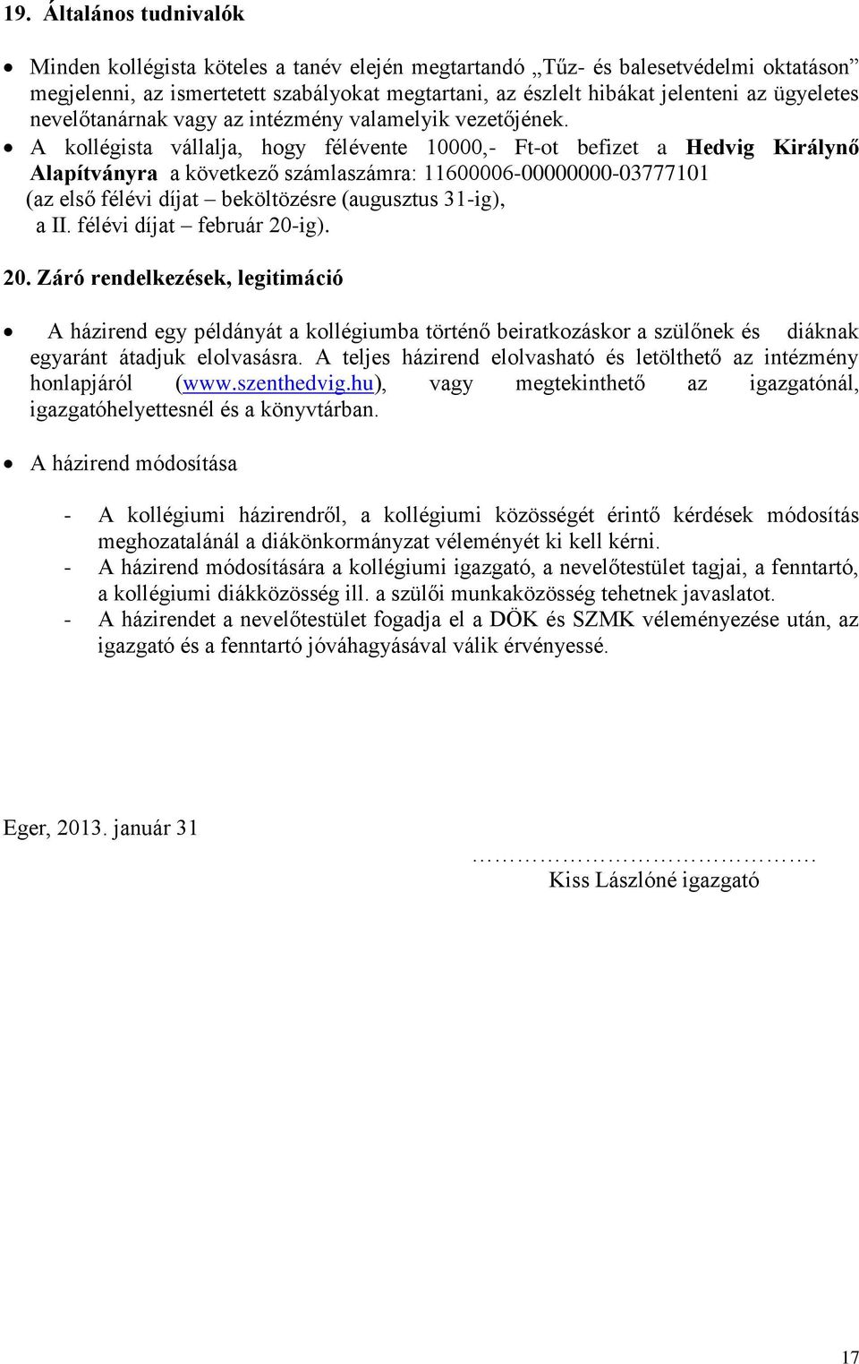 A kollégista vállalja, hogy félévente 10000,- Ft-ot befizet a Hedvig Királynő Alapítványra a következő számlaszámra: 11600006-00000000-03777101 (az első félévi díjat beköltözésre (augusztus 31-ig), a