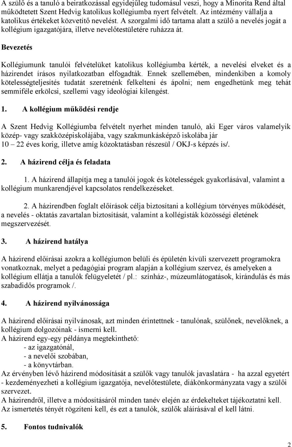 Bevezetés Kollégiumunk tanulói felvételüket katolikus kollégiumba kérték, a nevelési elveket és a házirendet írásos nyilatkozatban elfogadták.