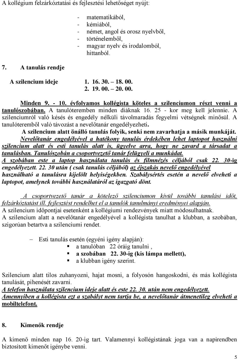 - 10. évfolyamos kollégista köteles a szilenciumon részt venni a tanulószobában. A tanulóteremben minden diáknak 16. 25 - kor meg kell jelennie.