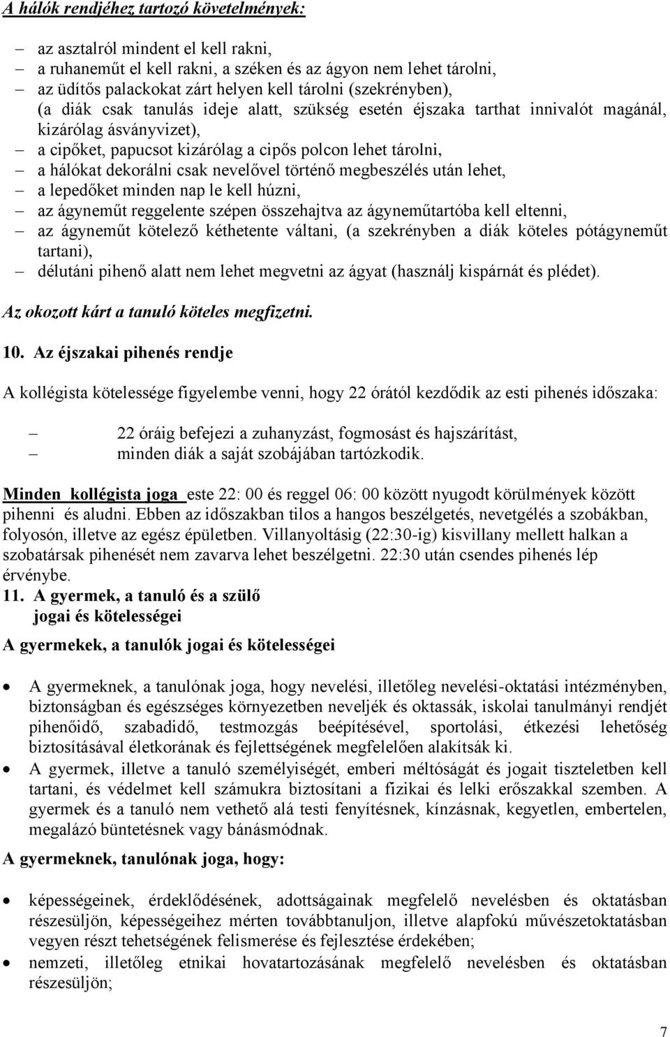 dekorálni csak nevelővel történő megbeszélés után lehet, a lepedőket minden nap le kell húzni, az ágyneműt reggelente szépen összehajtva az ágyneműtartóba kell eltenni, az ágyneműt kötelező