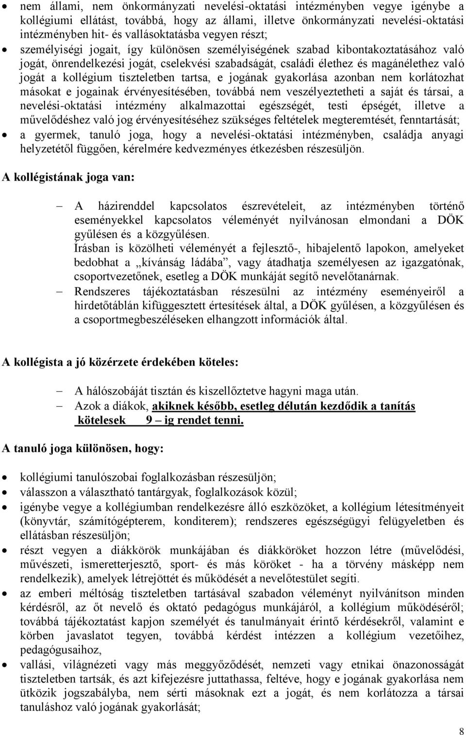 kollégium tiszteletben tartsa, e jogának gyakorlása azonban nem korlátozhat másokat e jogainak érvényesítésében, továbbá nem veszélyeztetheti a saját és társai, a nevelési-oktatási intézmény