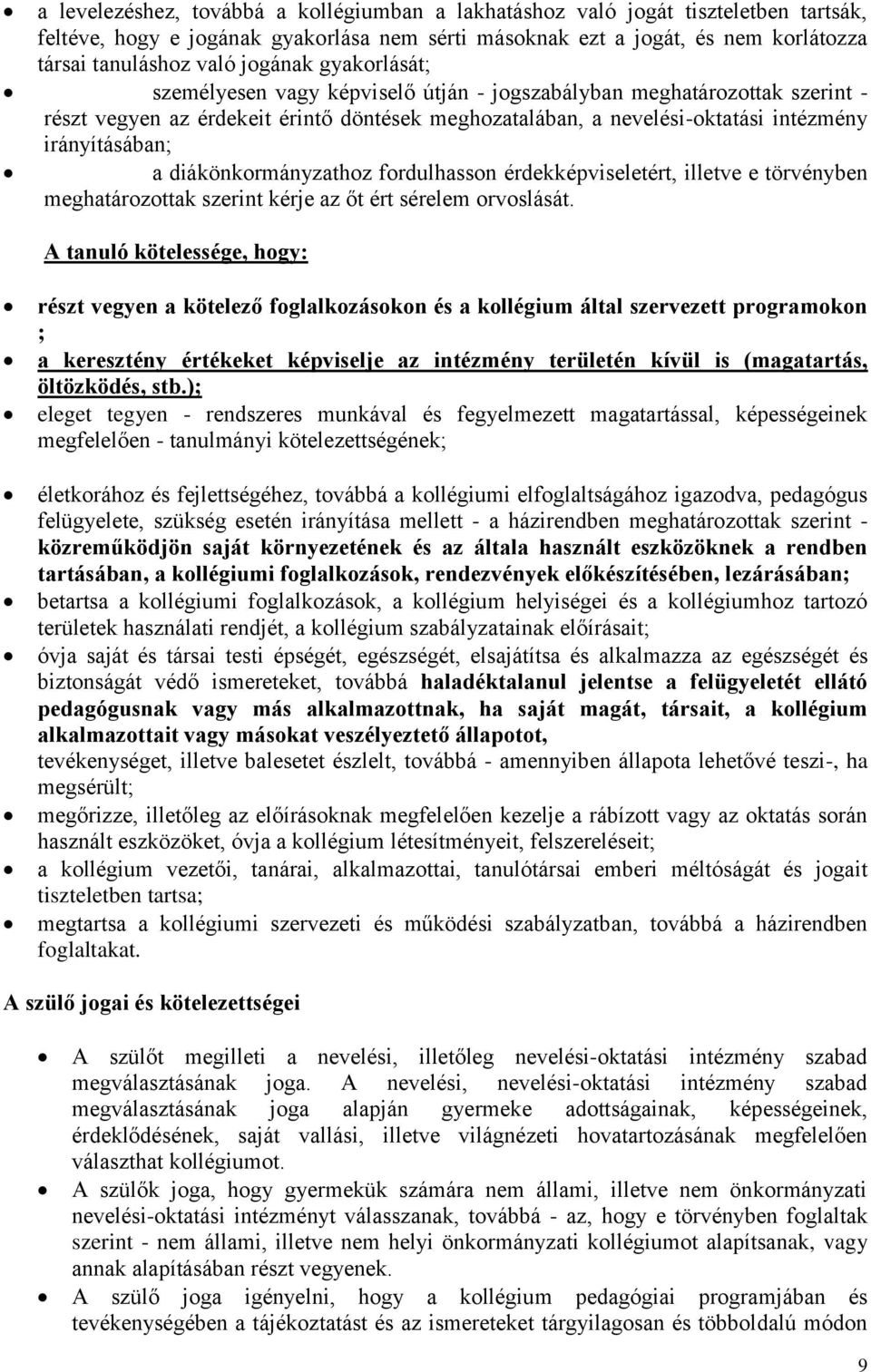 diákönkormányzathoz fordulhasson érdekképviseletért, illetve e törvényben meghatározottak szerint kérje az őt ért sérelem orvoslását.