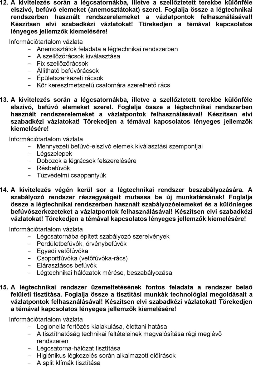 Törekedjen a témával kapcsolatos lényeges jellemzők Anemosztátok feladata a légtechnikai rendszerben A szellőzőrácsok kiválasztása Fix szellőzőrácsok Állítható befúvórácsok Épületszerkezeti rácsok