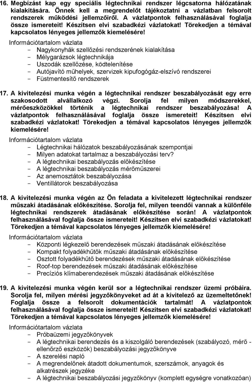 Törekedjen a témával kapcsolatos lényeges jellemzők Nagykonyhák szellőzési rendszerének kialakítása Mélygarázsok légtechnikája Uszodák szellőzése, ködtelenítése Autójavító műhelyek, szervizek