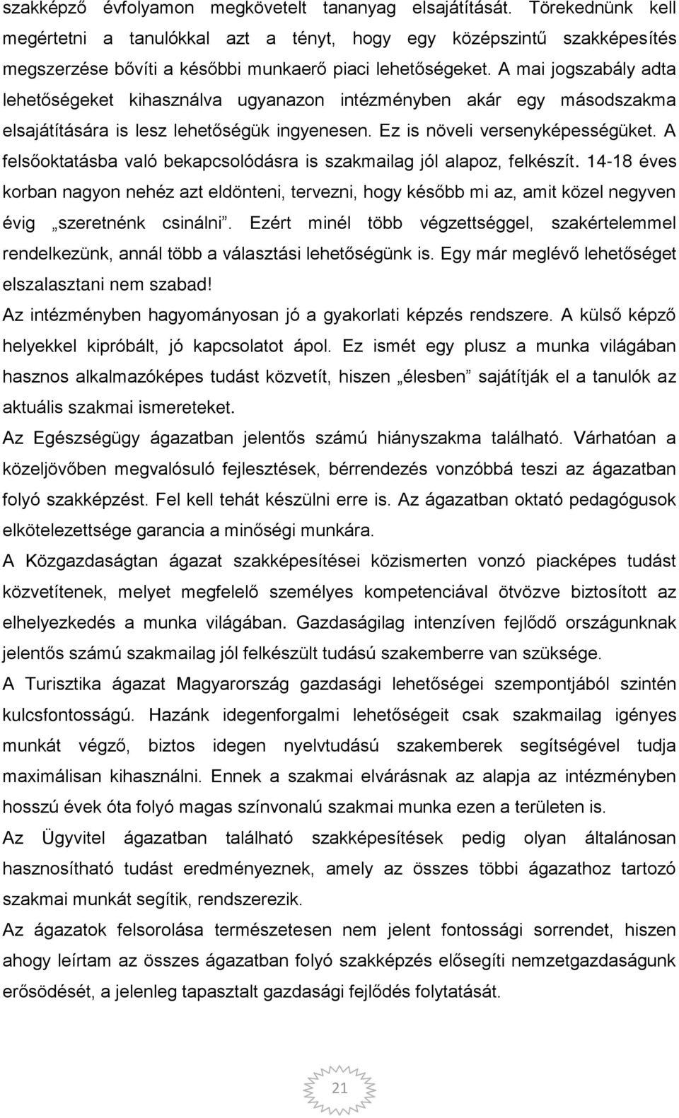 A mai jogszabály adta lehet ségeket kihasználva ugyanazon intézményben akár egy másodszakma elsajátítására is lesz lehet ségük ingyenesen. Ez is növeli versenyképességüket.