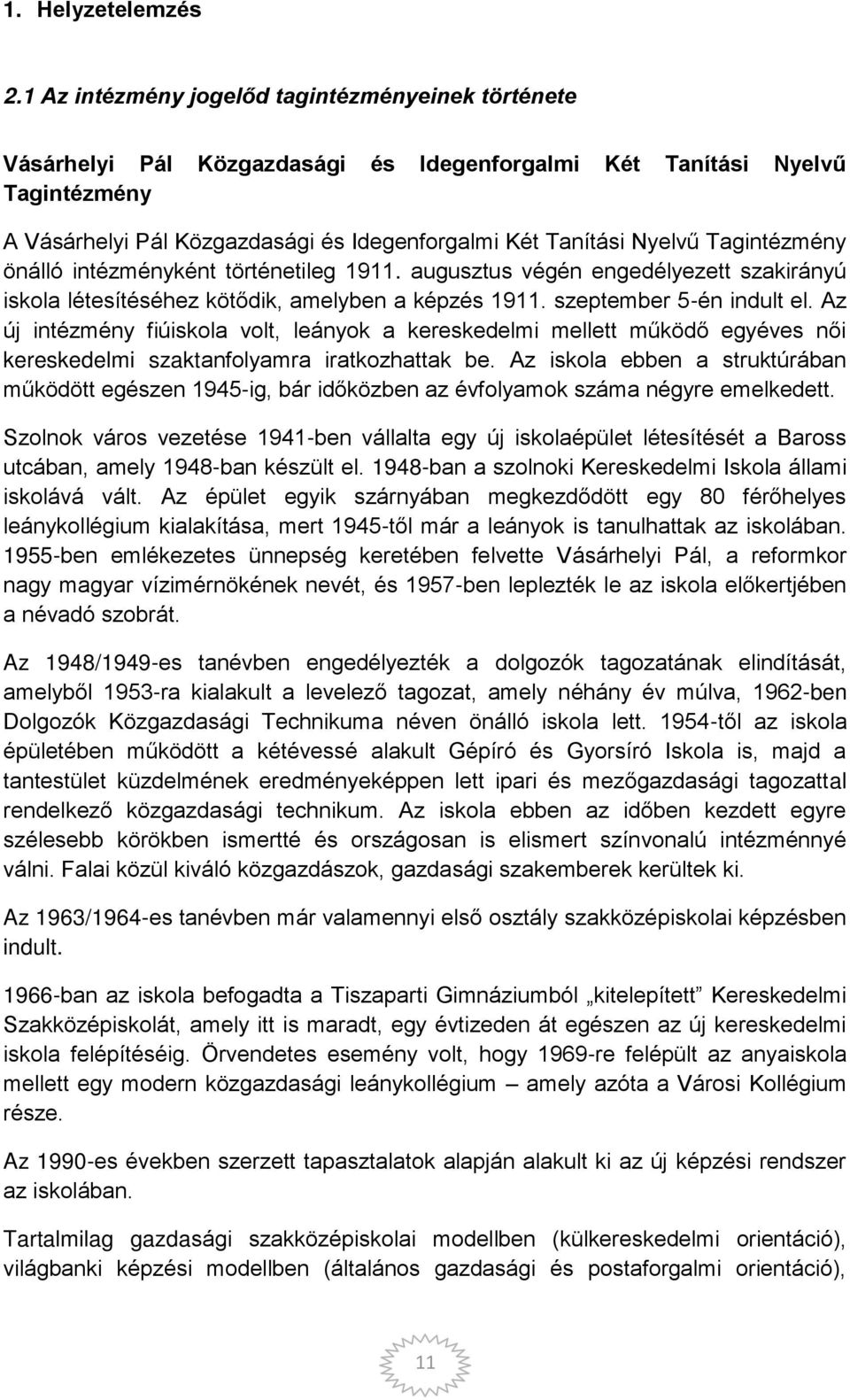 Tagintézmény önálló intézményként történetileg 1911. augusztus végén engedélyezett szakirányú iskola létesítéséhez köt dik, amelyben a képzés 1911. szeptember ő-én indult el.