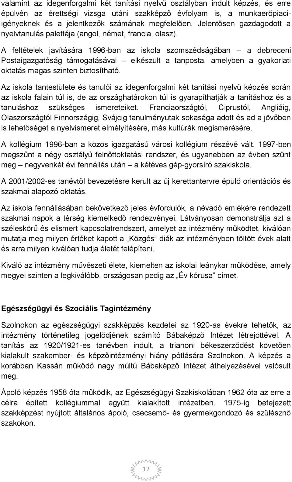 A feltételek javítására 1996-ban az iskola szomszédságában a debreceni Postaigazgatóság támogatásával elkészült a tanposta, amelyben a gyakorlati oktatás magas szinten biztosítható.