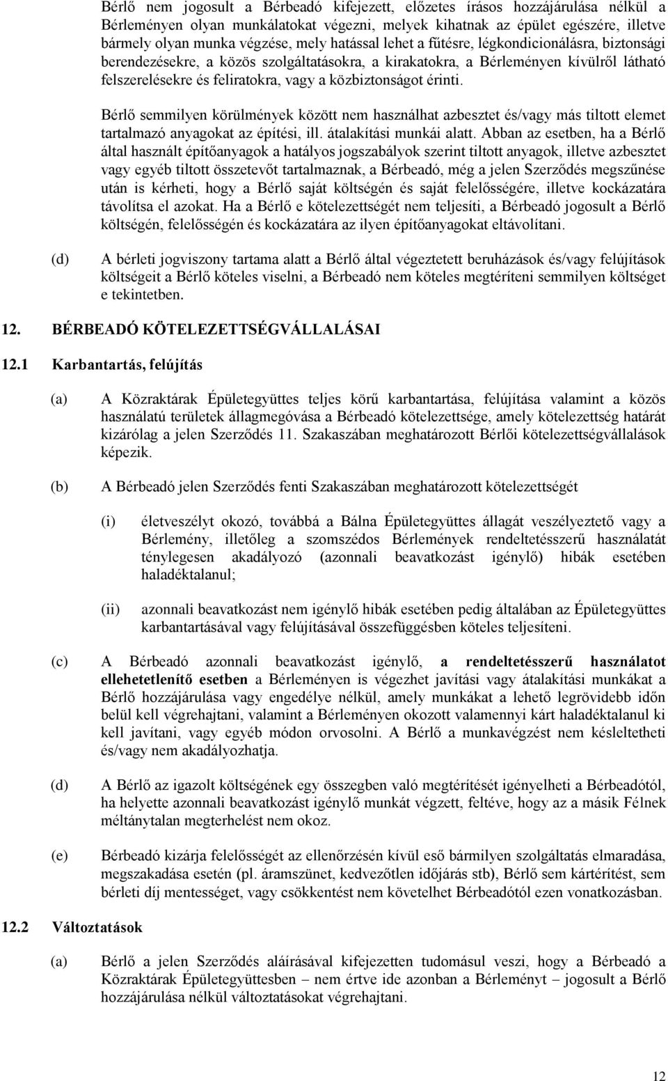 érinti. Bérlő semmilyen körülmények között nem használhat azbesztet és/vagy más tiltott elemet tartalmazó anyagokat az építési, ill. átalakítási munkái alatt.