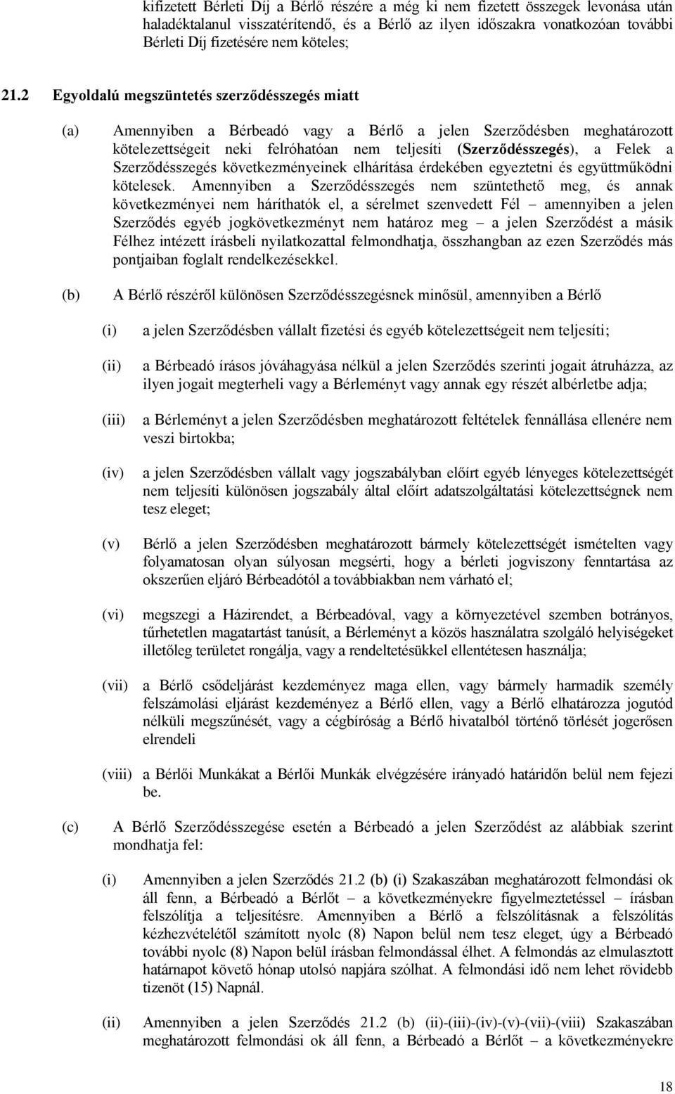 2 Egyoldalú megszüntetés szerződésszegés miatt Amennyiben a Bérbeadó vagy a Bérlő a jelen Szerződésben meghatározott kötelezettségeit neki felróhatóan nem teljesíti (Szerződésszegés), a Felek a