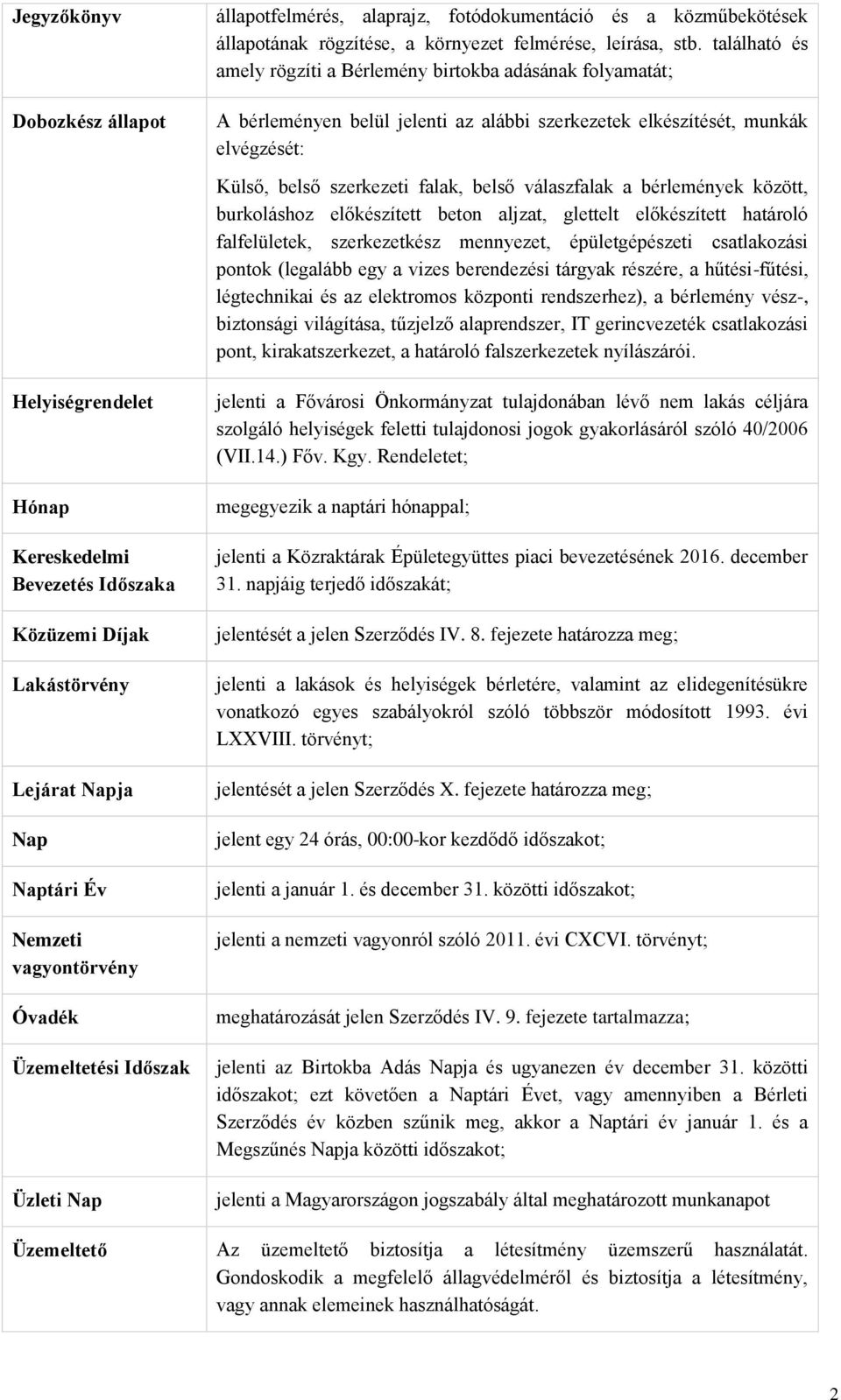 válaszfalak a bérlemények között, burkoláshoz előkészített beton aljzat, glettelt előkészített határoló falfelületek, szerkezetkész mennyezet, épületgépészeti csatlakozási pontok (legalább egy a