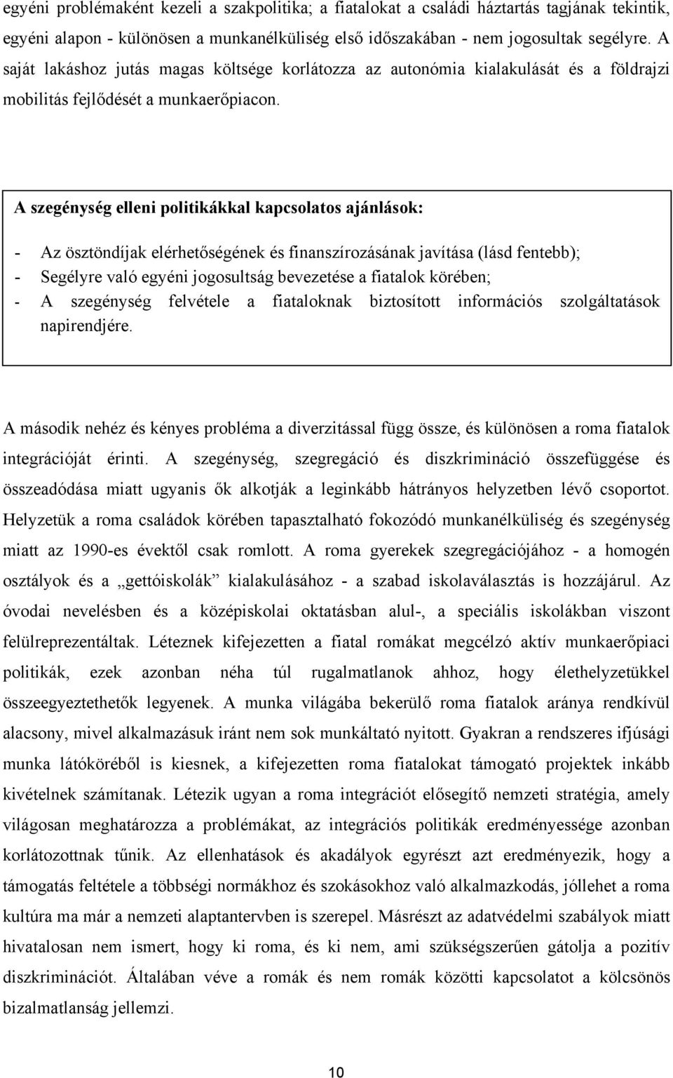 A szegénység elleni politikákkal kapcsolatos ajánlások: - Az ösztöndíjak elérhetőségének és finanszírozásának javítása (lásd fentebb); - Segélyre való egyéni jogosultság bevezetése a fiatalok