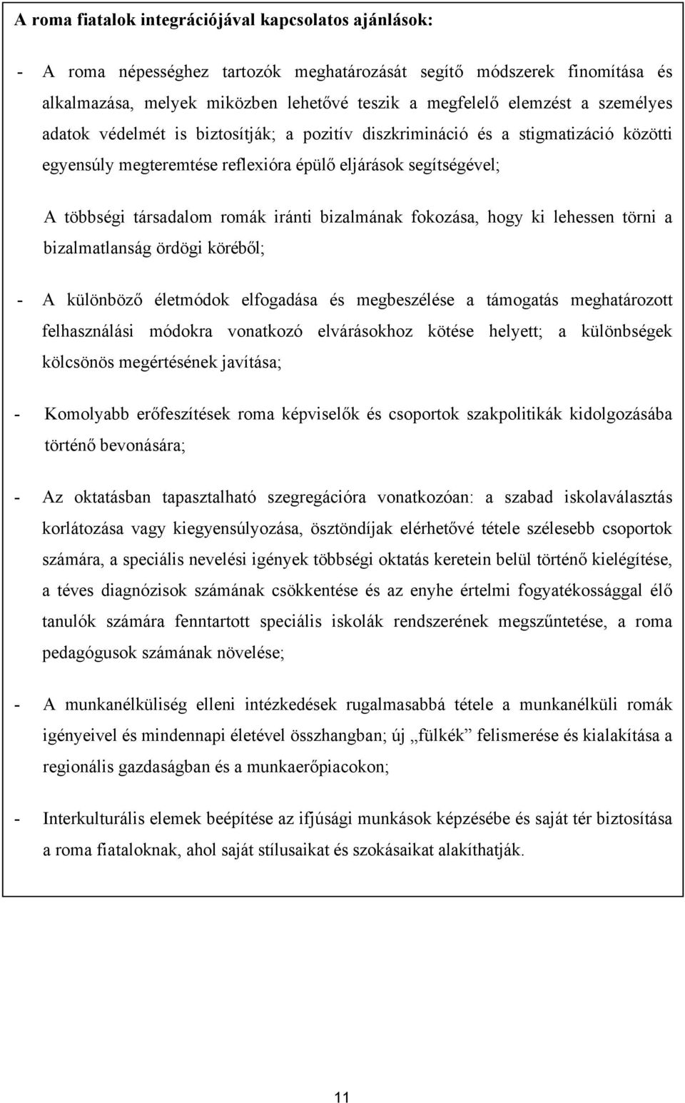 bizalmának fokozása, hogy ki lehessen törni a bizalmatlanság ördögi köréből; - A különböző életmódok elfogadása és megbeszélése a támogatás meghatározott felhasználási módokra vonatkozó elvárásokhoz