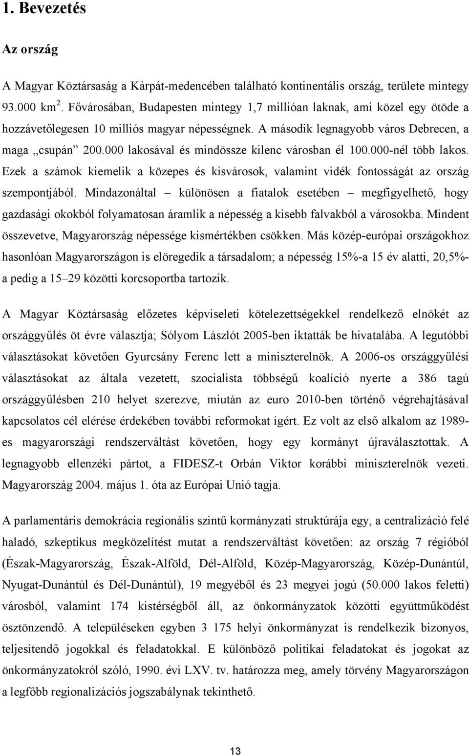 000 lakosával és mindössze kilenc városban él 100.000-nél több lakos. Ezek a számok kiemelik a közepes és kisvárosok, valamint vidék fontosságát az ország szempontjából.