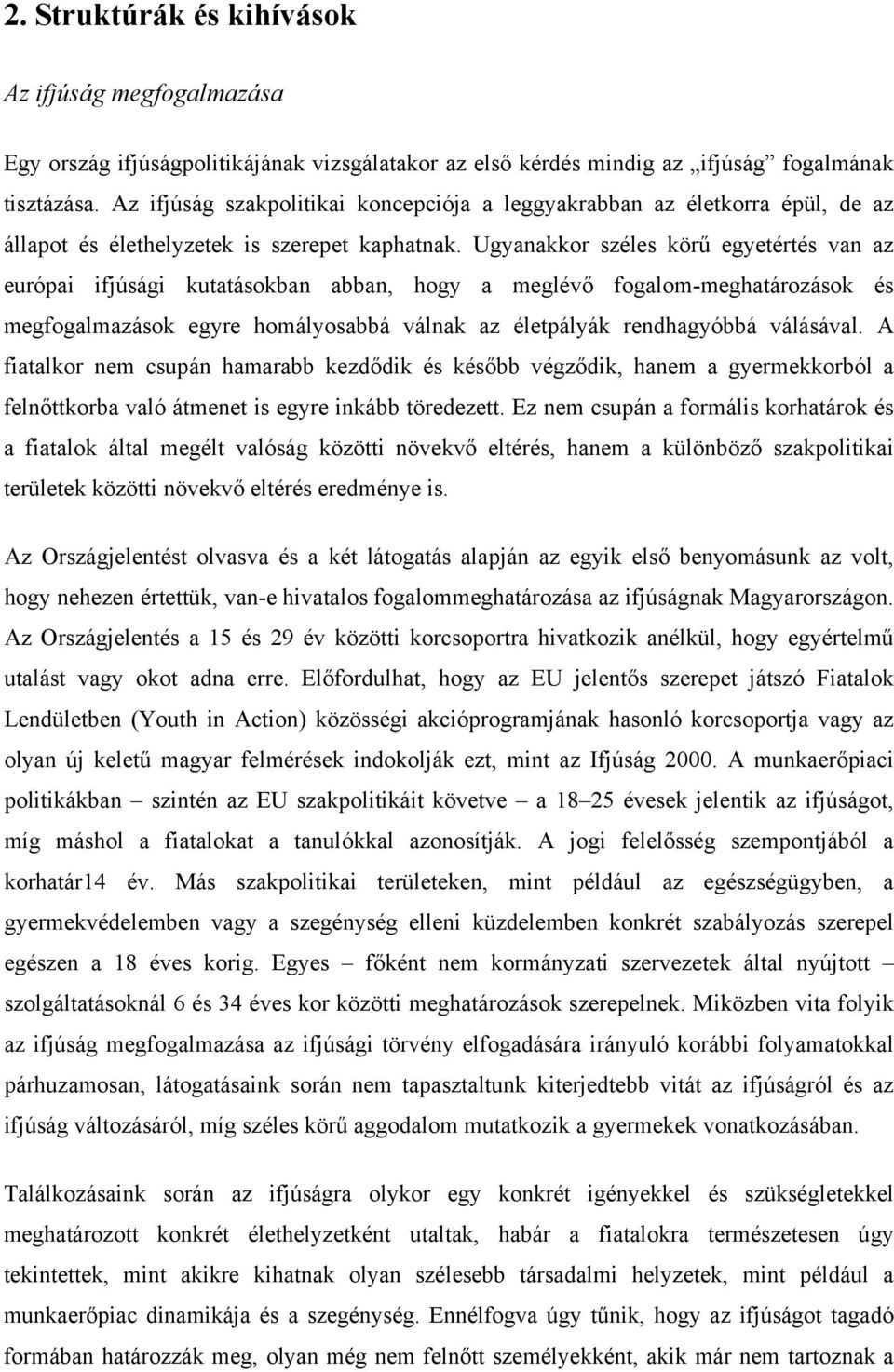 Ugyanakkor széles körű egyetértés van az európai ifjúsági kutatásokban abban, hogy a meglévő fogalom-meghatározások és megfogalmazások egyre homályosabbá válnak az életpályák rendhagyóbbá válásával.