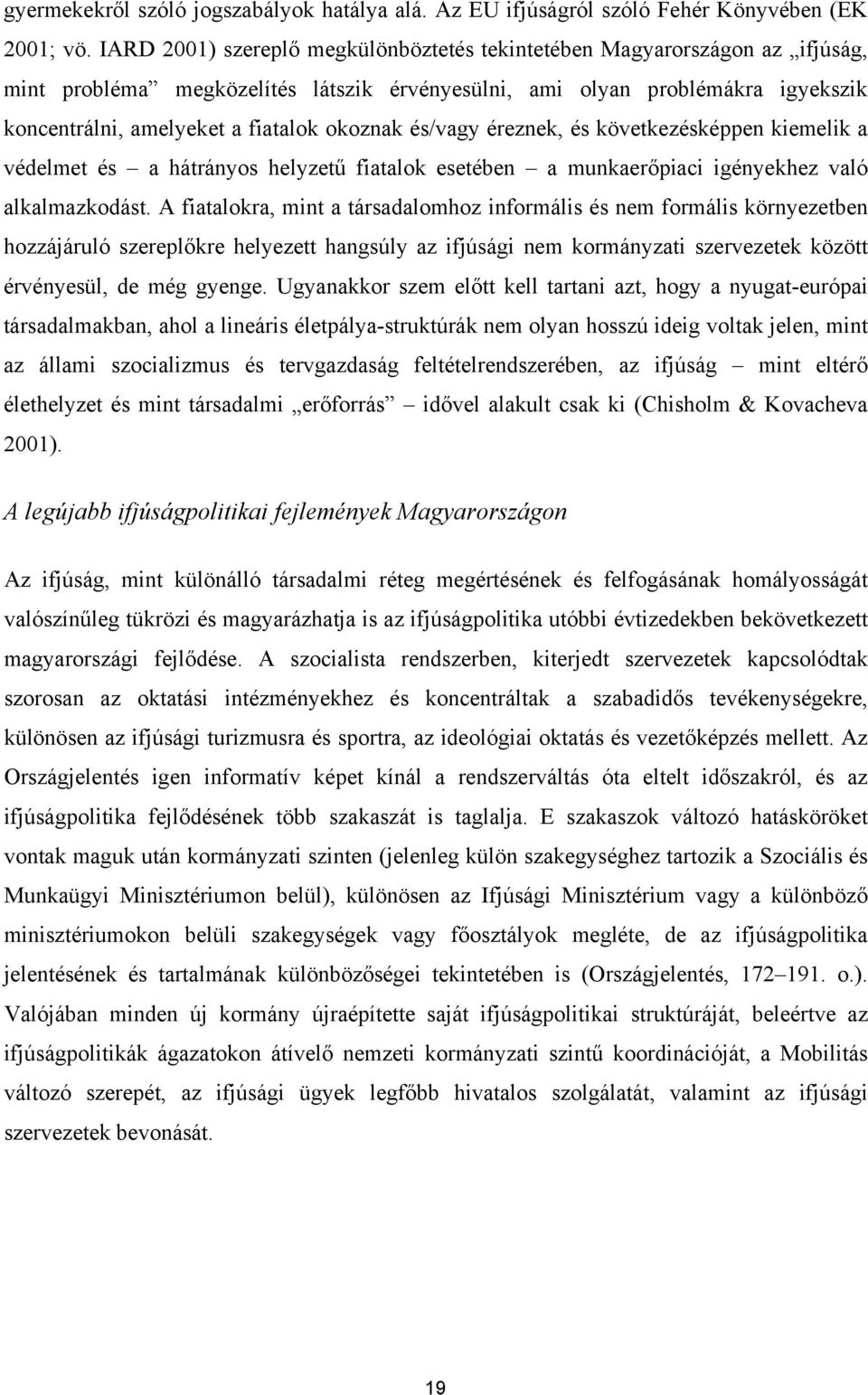 okoznak és/vagy éreznek, és következésképpen kiemelik a védelmet és a hátrányos helyzetű fiatalok esetében a munkaerőpiaci igényekhez való alkalmazkodást.