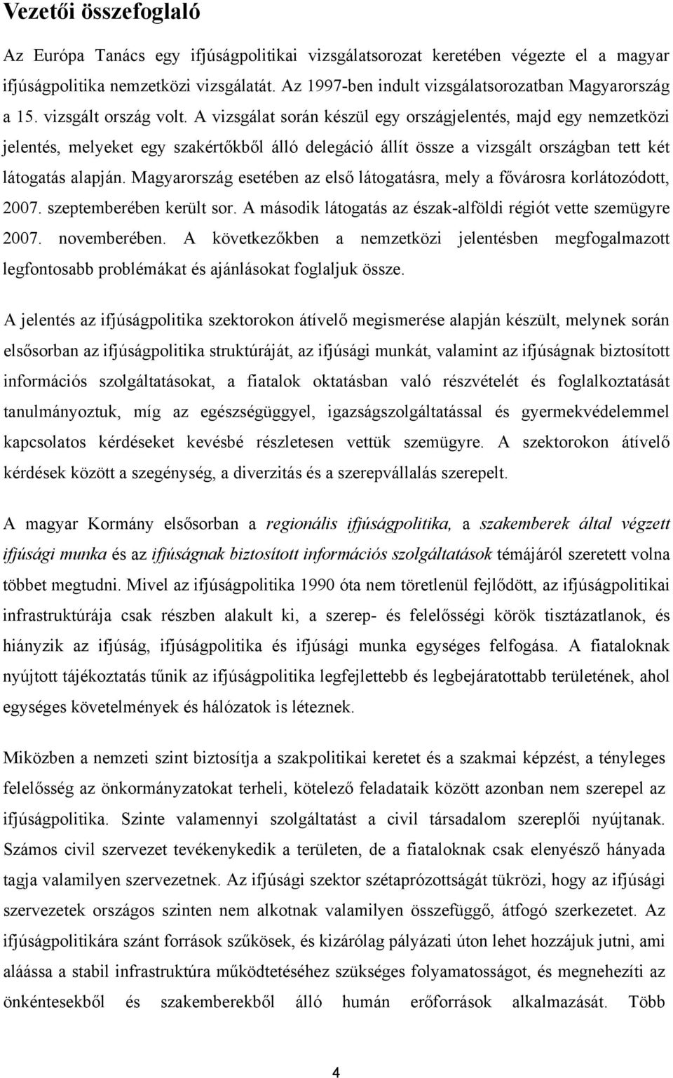 A vizsgálat során készül egy országjelentés, majd egy nemzetközi jelentés, melyeket egy szakértőkből álló delegáció állít össze a vizsgált országban tett két látogatás alapján.