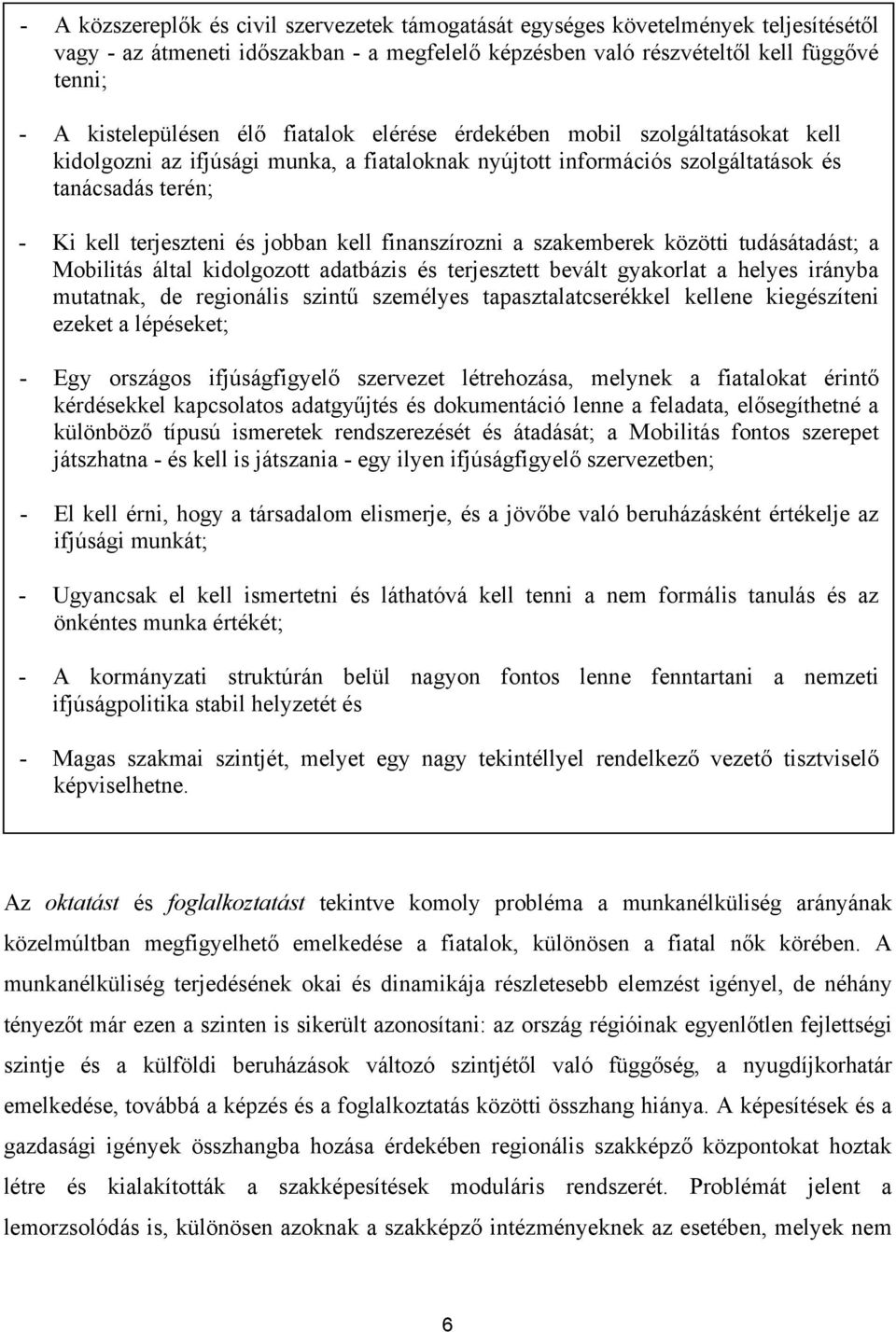 finanszírozni a szakemberek közötti tudásátadást; a Mobilitás által kidolgozott adatbázis és terjesztett bevált gyakorlat a helyes irányba mutatnak, de regionális szintű személyes