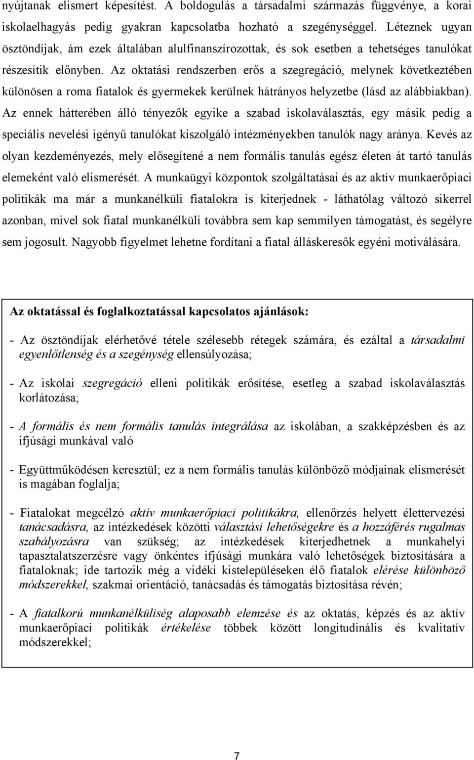 Az oktatási rendszerben erős a szegregáció, melynek következtében különösen a roma fiatalok és gyermekek kerülnek hátrányos helyzetbe (lásd az alábbiakban).