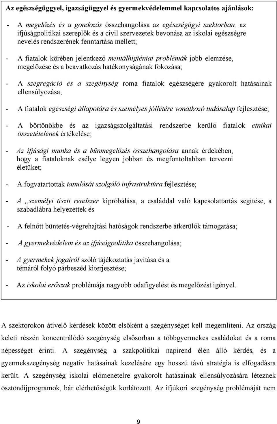 hatékonyságának fokozása; - A szegregáció és a szegénység roma fiatalok egészségére gyakorolt hatásainak ellensúlyozása; - A fiatalok egészségi állapotára és személyes jóllétére vonatkozó tudásalap