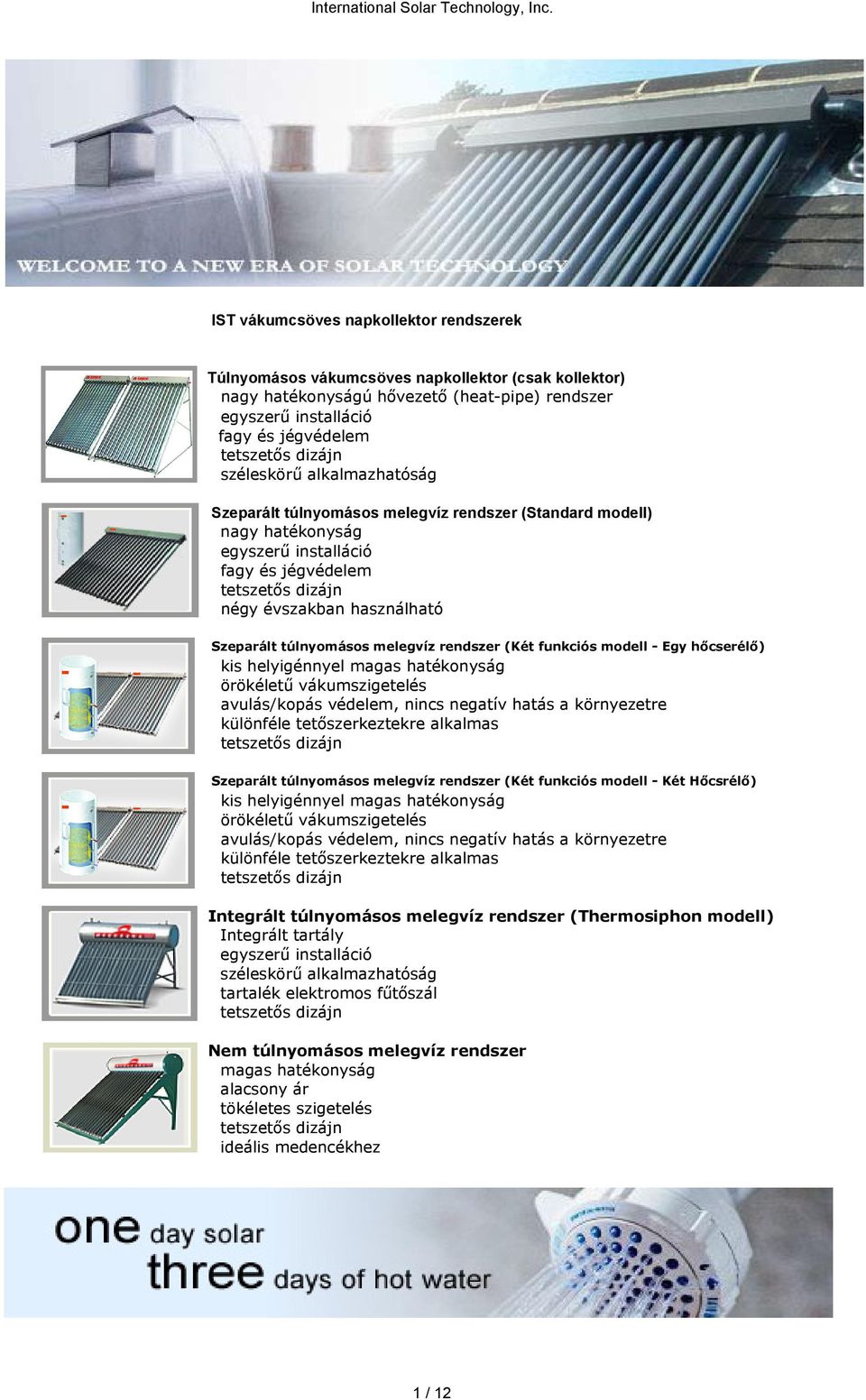 túlnyomásos melegvíz rendszer (Két funkciós modell - Egy hőcserélő) kis helyigénnyel magas hatékonyság örökéletű vákumszigetelés avulás/kopás védelem, nincs negatív hatás a környezetre különféle