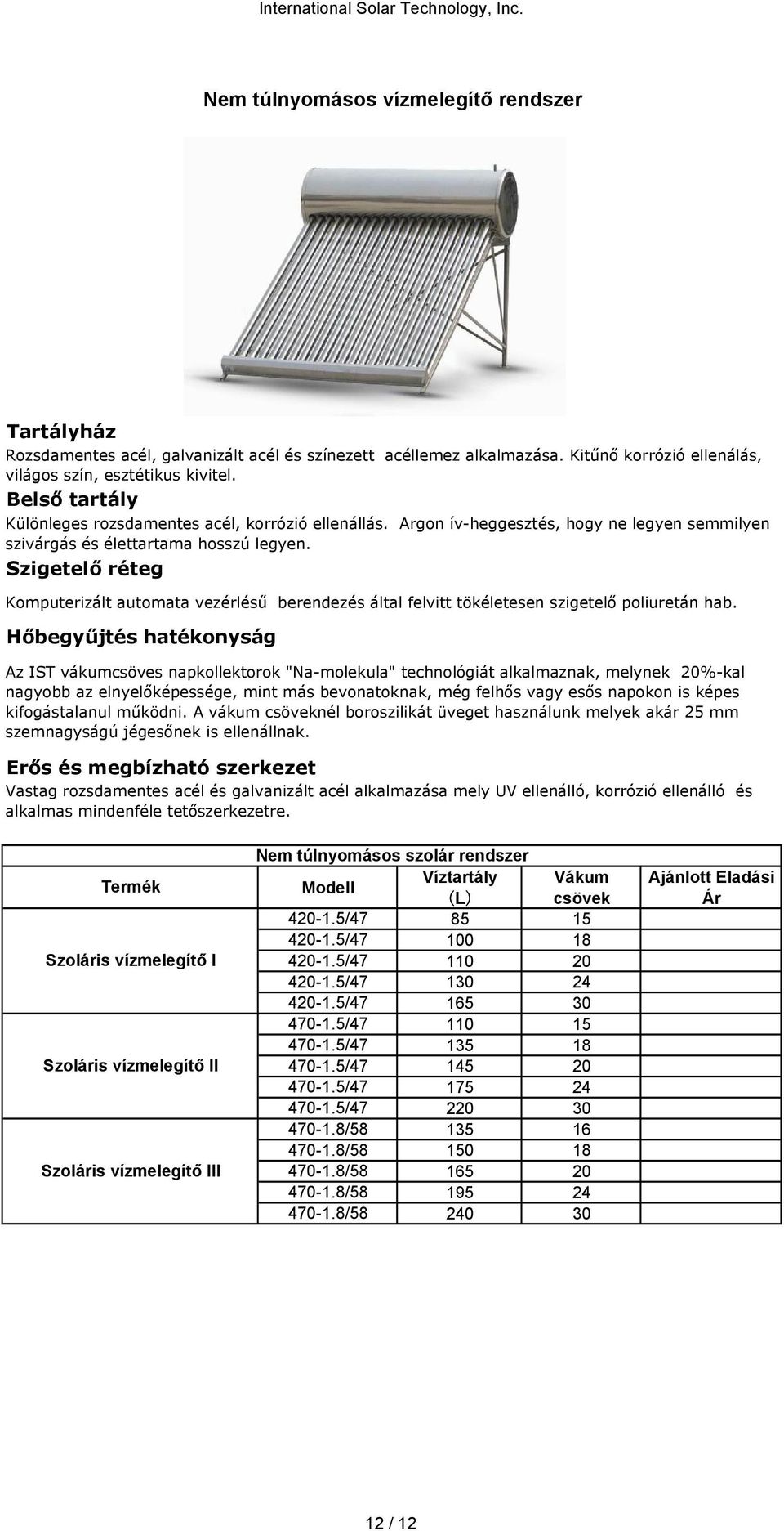 Szigetelő réteg Komputerizált automata vezérlésű berendezés által felvitt tökéletesen szigetelő poliuretán hab.