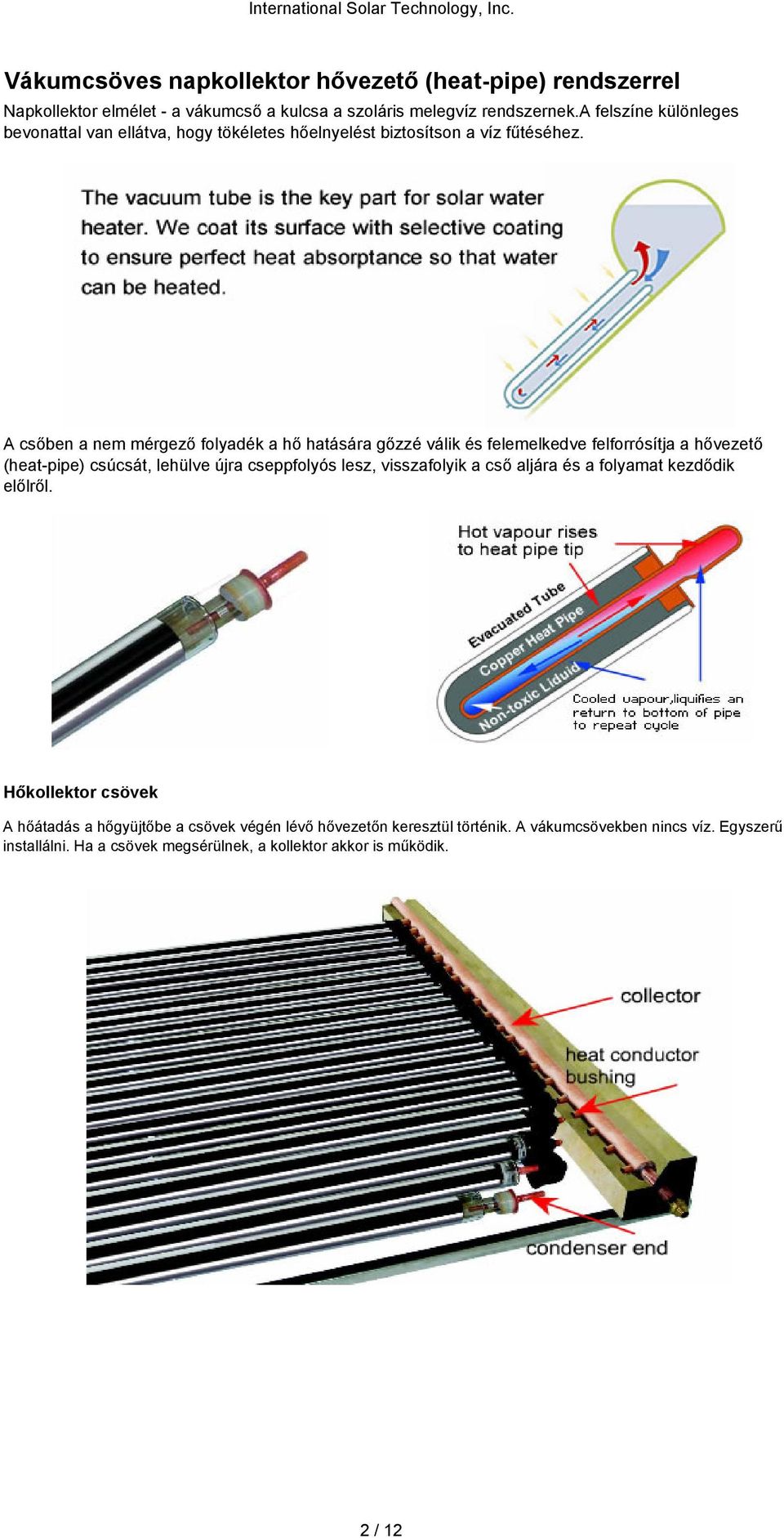 A csőben a nem mérgező folyadék a hő hatására gőzzé válik és felemelkedve felforrósítja a hővezető (heat-pipe) csúcsát, lehülve újra cseppfolyós lesz,