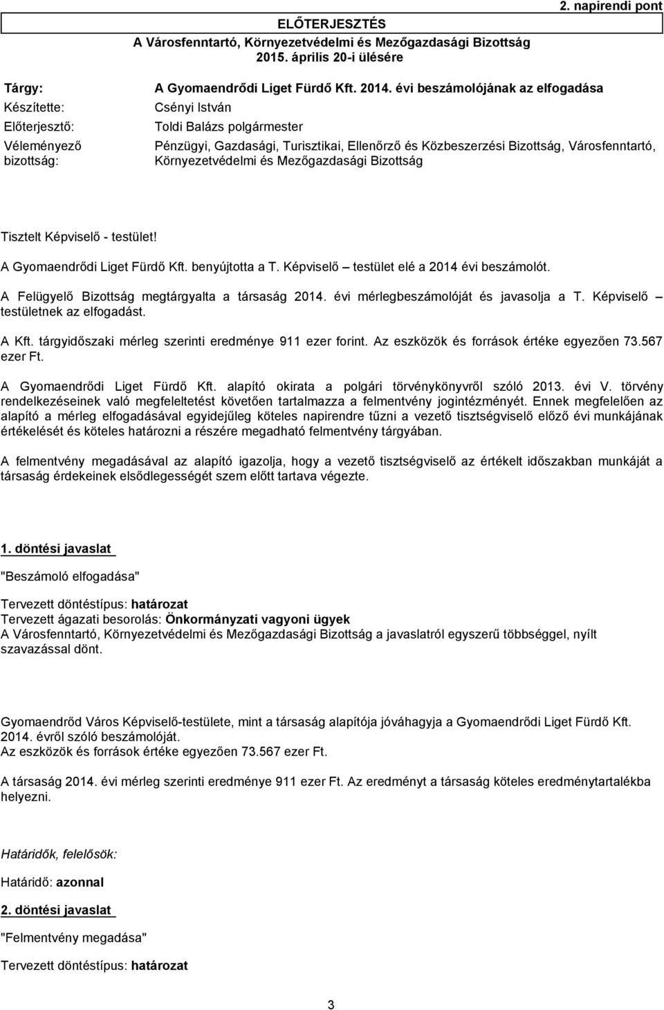 Városfenntartó, Környezetvédelmi és Mezőgazdasági Bizottság Tisztelt Képviselő - testület! A Gyomaendrődi Liget Fürdő Kft. benyújtotta a T. Képviselő testület elé a 2014 évi beszámolót.