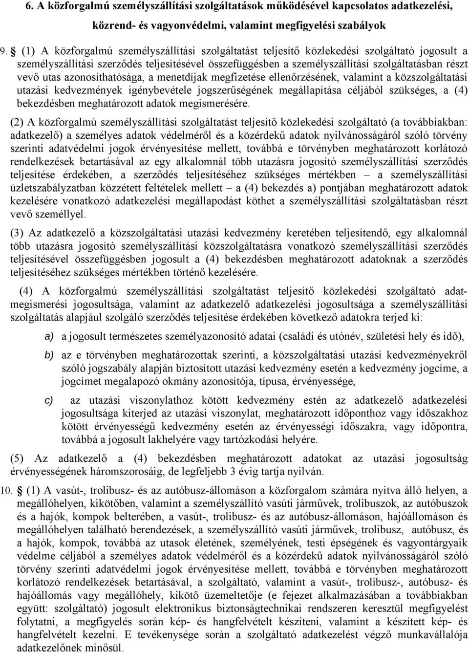 utas azonosíthatósága, a menetdíjak megfizetése ellenőrzésének, valamint a közszolgáltatási utazási kedvezmények igénybevétele jogszerűségének megállapítása céljából szükséges, a (4) bekezdésben