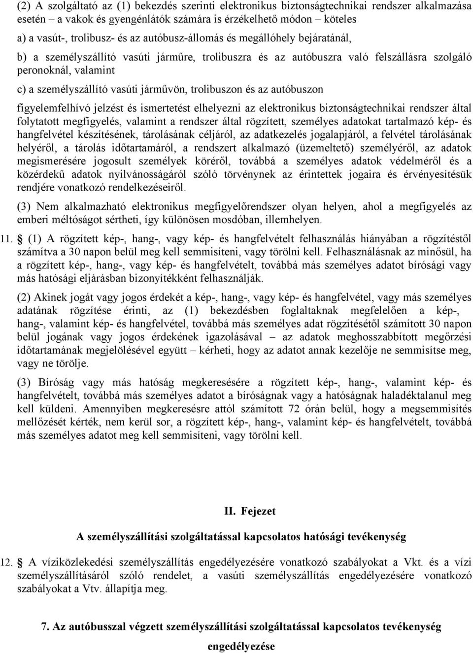 trolibuszon és az autóbuszon figyelemfelhívó jelzést és ismertetést elhelyezni az elektronikus biztonságtechnikai rendszer által folytatott megfigyelés, valamint a rendszer által rögzített, személyes