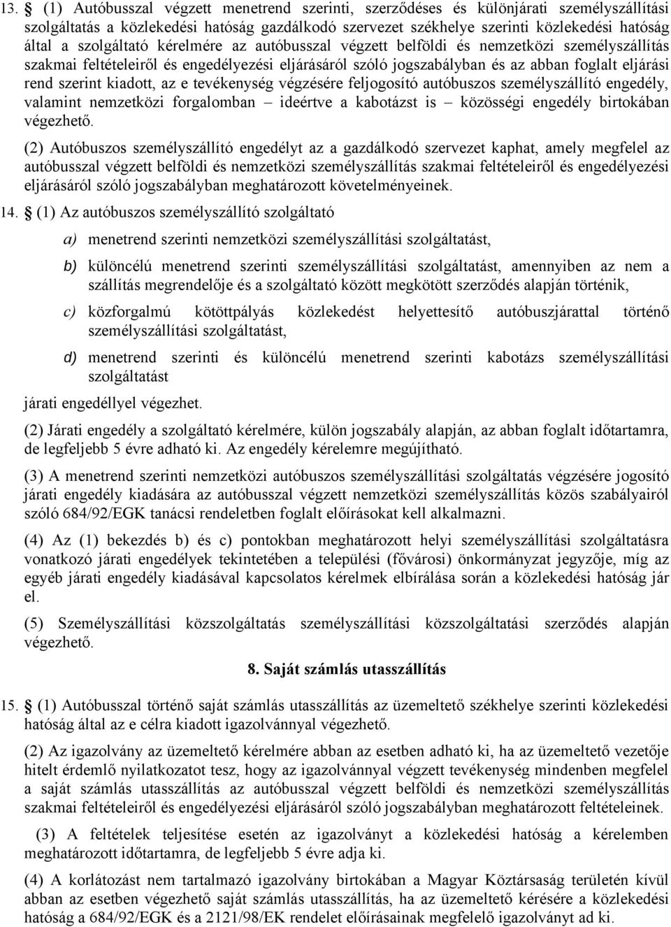 kiadott, az e tevékenység végzésére feljogosító autóbuszos személyszállító engedély, valamint nemzetközi forgalomban ideértve a kabotázst is közösségi engedély birtokában végezhető.