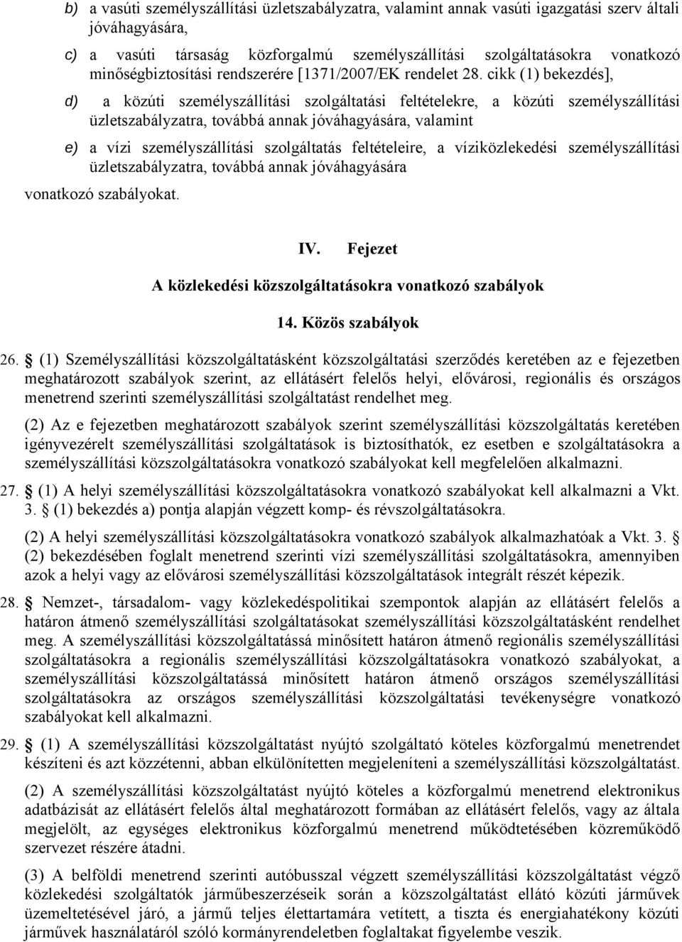 cikk (1) bekezdés], d) a közúti személyszállítási szolgáltatási feltételekre, a közúti személyszállítási üzletszabályzatra, továbbá annak jóváhagyására, valamint e) a vízi személyszállítási