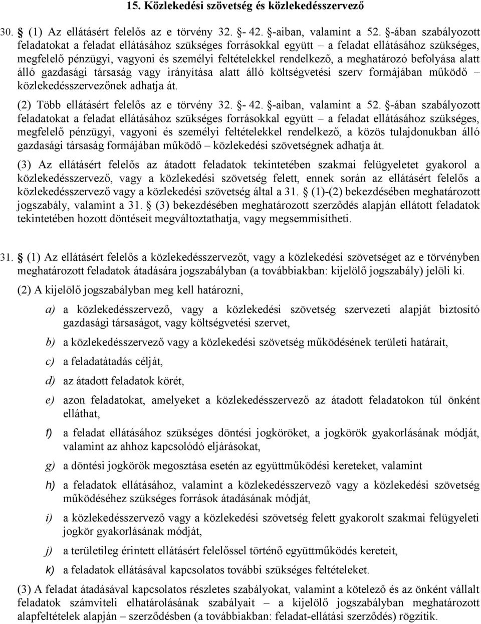 befolyása alatt álló gazdasági társaság vagy irányítása alatt álló költségvetési szerv formájában működő közlekedésszervezőnek adhatja át. (2) Több ellátásért felelős az e törvény 32. - 42.