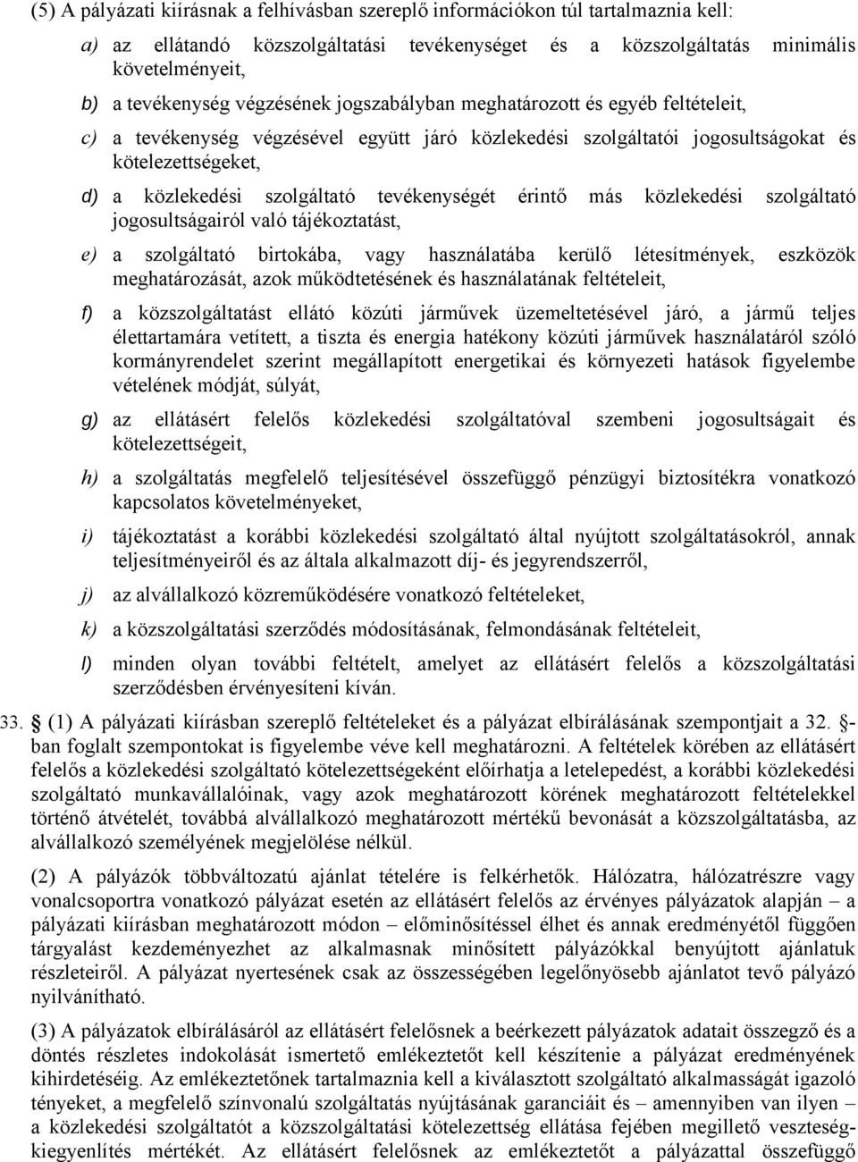 tevékenységét érintő más közlekedési szolgáltató jogosultságairól való tájékoztatást, e) a szolgáltató birtokába, vagy használatába kerülő létesítmények, eszközök meghatározását, azok működtetésének