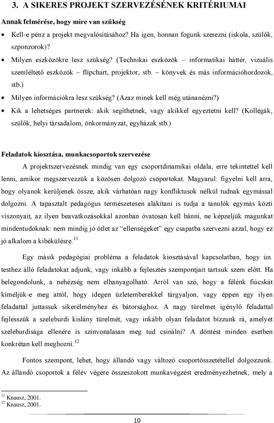 ) Milyen információkra lesz szükség? (Azaz minek kell még utánanézni?) Kik a lehetséges partnerek: akik segíthetnek, vagy akikkel egyeztetni kell?