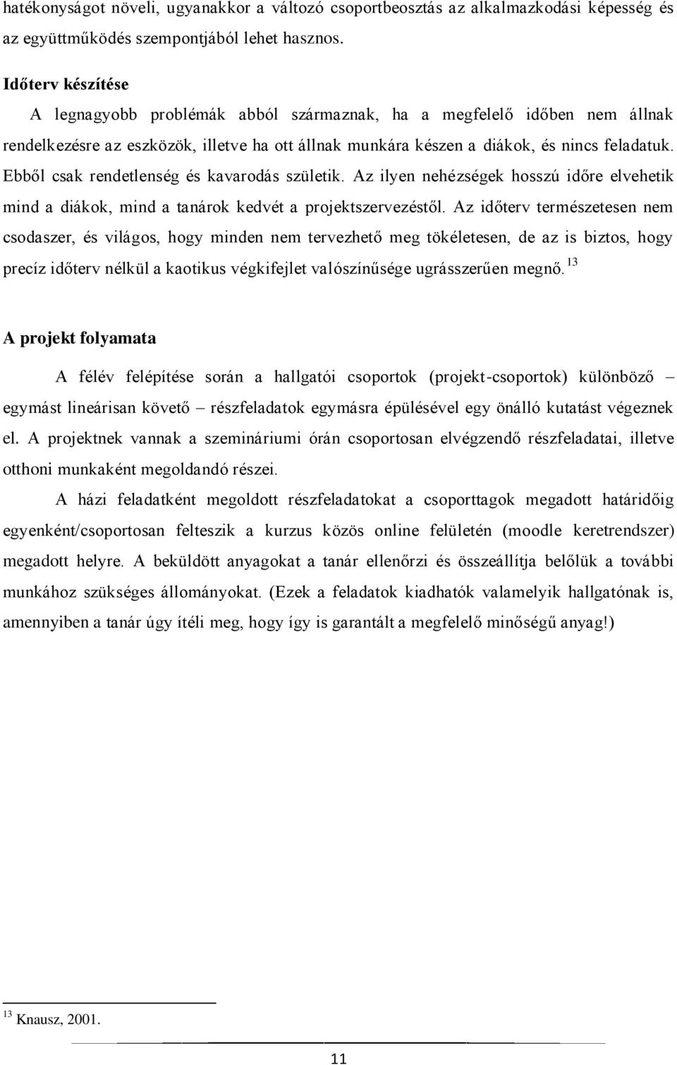 Ebből csak rendetlenség és kavarodás születik. Az ilyen nehézségek hosszú időre elvehetik mind a diákok, mind a tanárok kedvét a projektszervezéstől.