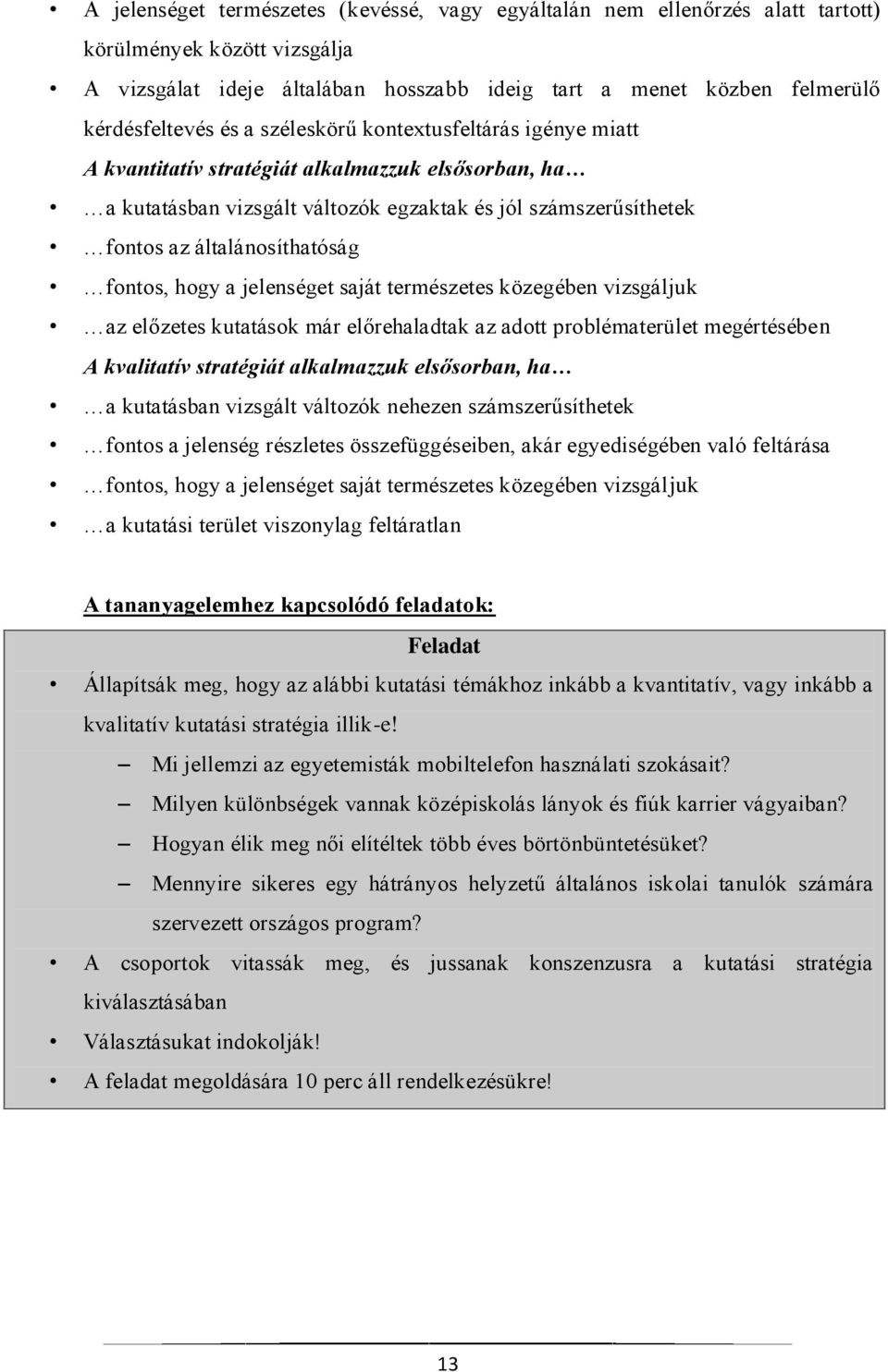 fontos, hogy a jelenséget saját természetes közegében vizsgáljuk az előzetes kutatások már előrehaladtak az adott problématerület megértésében A kvalitatív stratégiát alkalmazzuk elsősorban, ha a