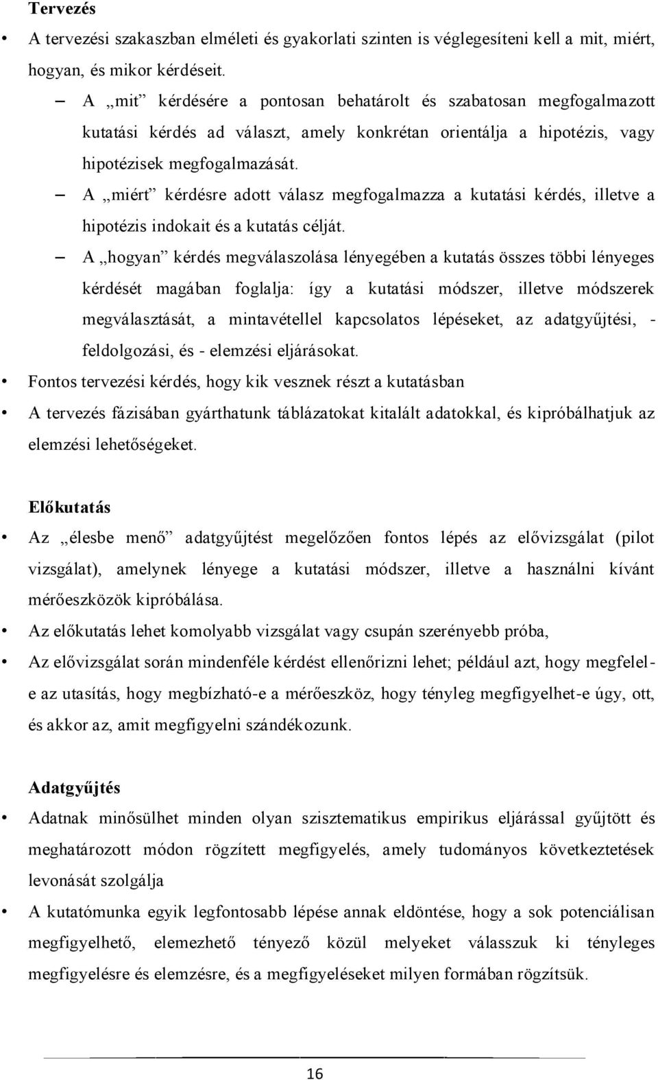 A miért kérdésre adott válasz megfogalmazza a kutatási kérdés, illetve a hipotézis indokait és a kutatás célját.