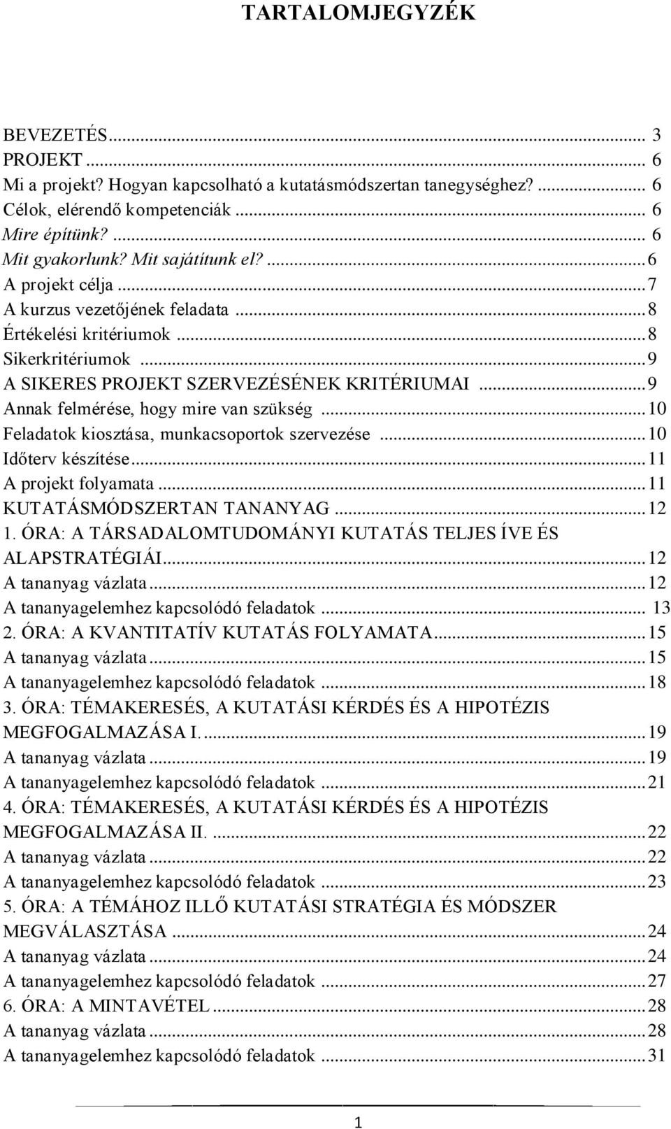 .. 9 Annak felmérése, hogy mire van szükség... 10 Feladatok kiosztása, munkacsoportok szervezése... 10 Időterv készítése... 11 A projekt folyamata... 11 KUTATÁSMÓDSZERTAN TANANYAG... 12 1.