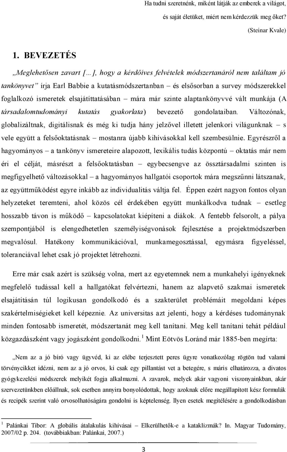 ismeretek elsajátíttatásában mára már szinte alaptankönyvvé vált munkája (A társadalomtudományi kutatás gyakorlata) bevezető gondolataiban.